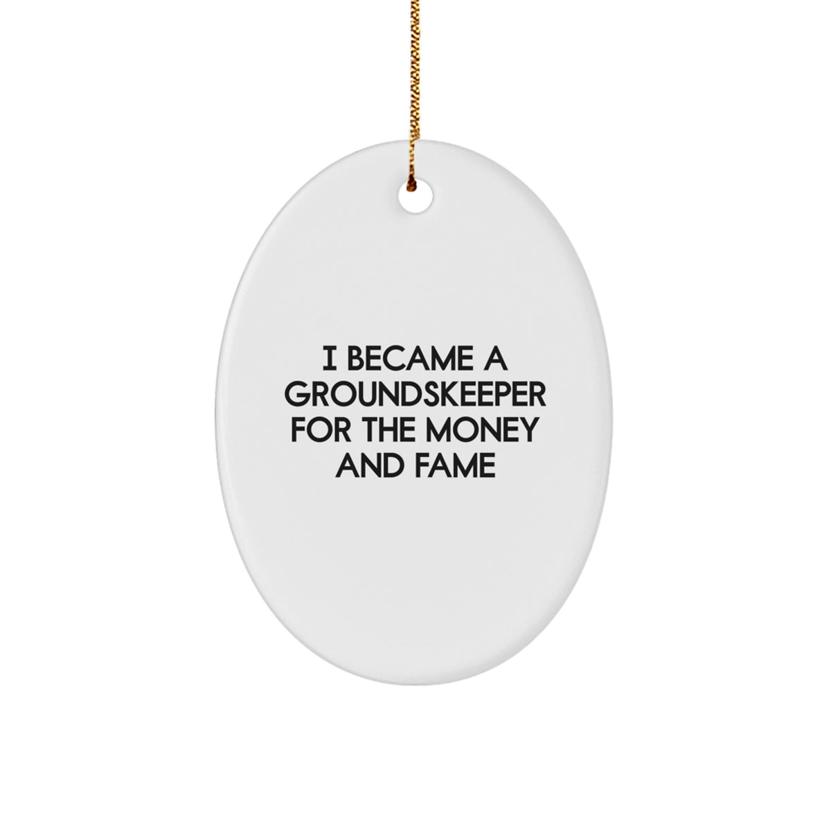 groundskeeper Oval Ornament Gifts from Friends and Family - I Became A groundskeeper For The Money And Fame - Christmas Unique Gifts for groundskeepers and Friends - Image 1