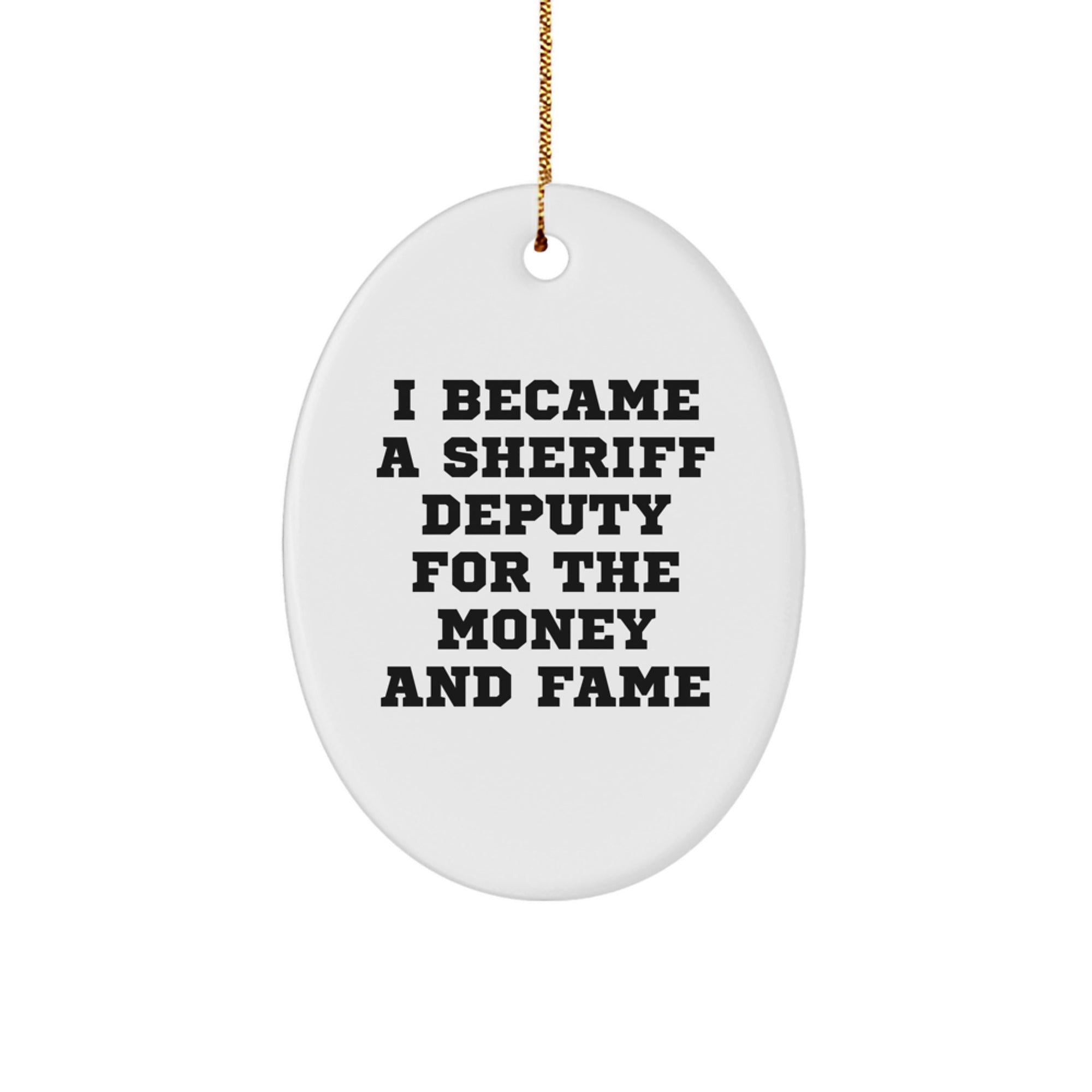 Funny Sheriff Deputy Gifts for Men - Oval Ornament with 'I Became A Sheriff Deputy For The Money And Fame' Quote - Gifts from Men to Sheriff Deputy - Christmas Unique Gifts - Image 1