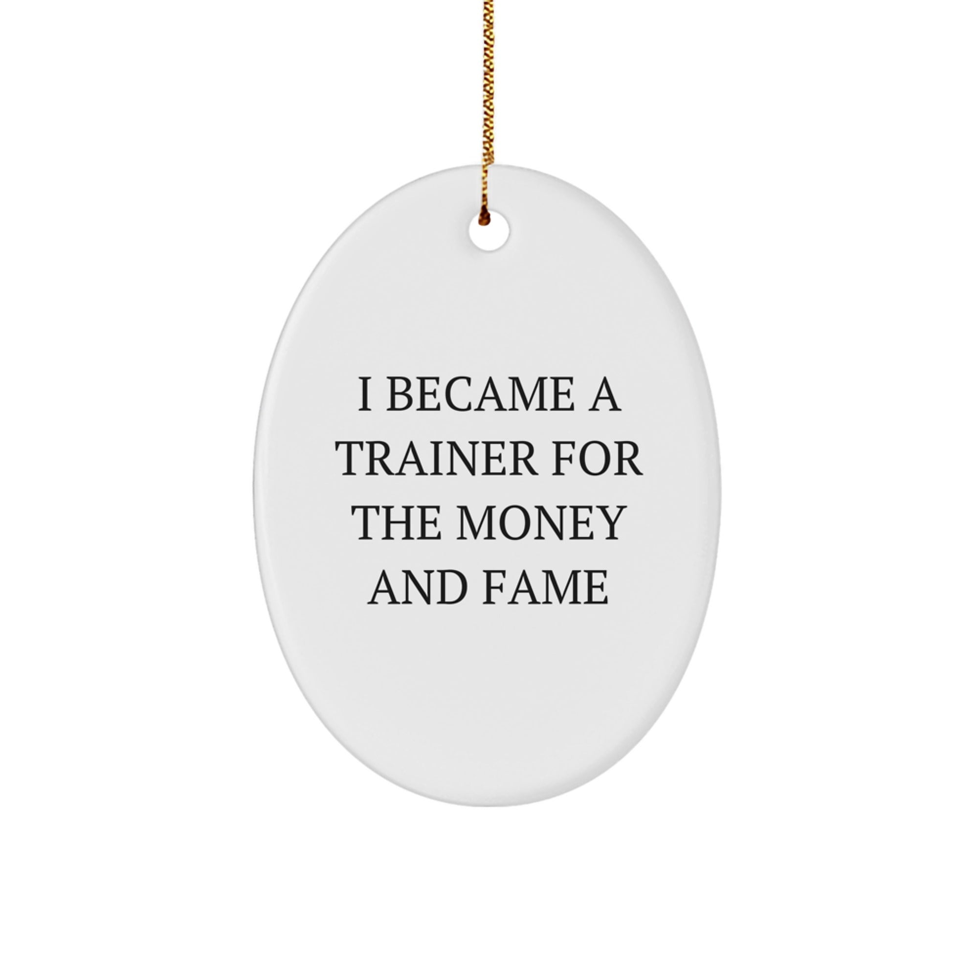 Funny Trainer Gifts for Men - I Became A Trainer For The Money And Fame Oval Ornament from Friends for Christmas - Image 1