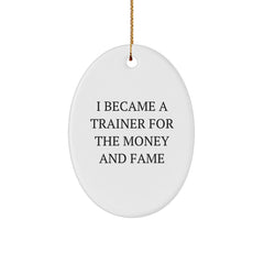 Funny Trainer Gifts for Men - I Became A Trainer For The Money And Fame Oval Ornament from Friends for Christmas - Image 1