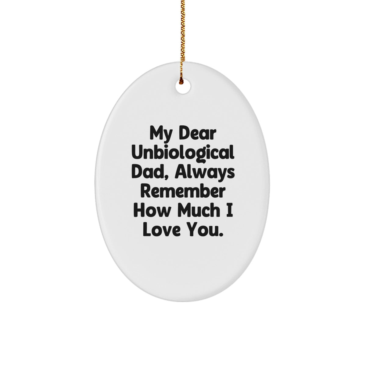 Funny Unbiological Dad Gifts for Him, Oval Ornament, Gifts from Men, Christmas Unique Gifts, My Dear Unbiological Dad, Always Remember How Much I Love You. - Image 1