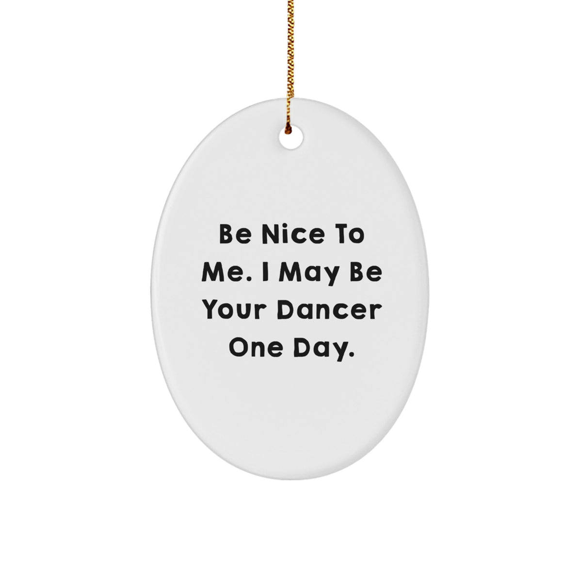 Funny Dancer Gifts for Men, Women, and Friends - Be Nice To Me I May Be Your Dancer One Day Oval Ornament Christmas Unique Gifts from Friends, Family, and Coworkers - Image 1
