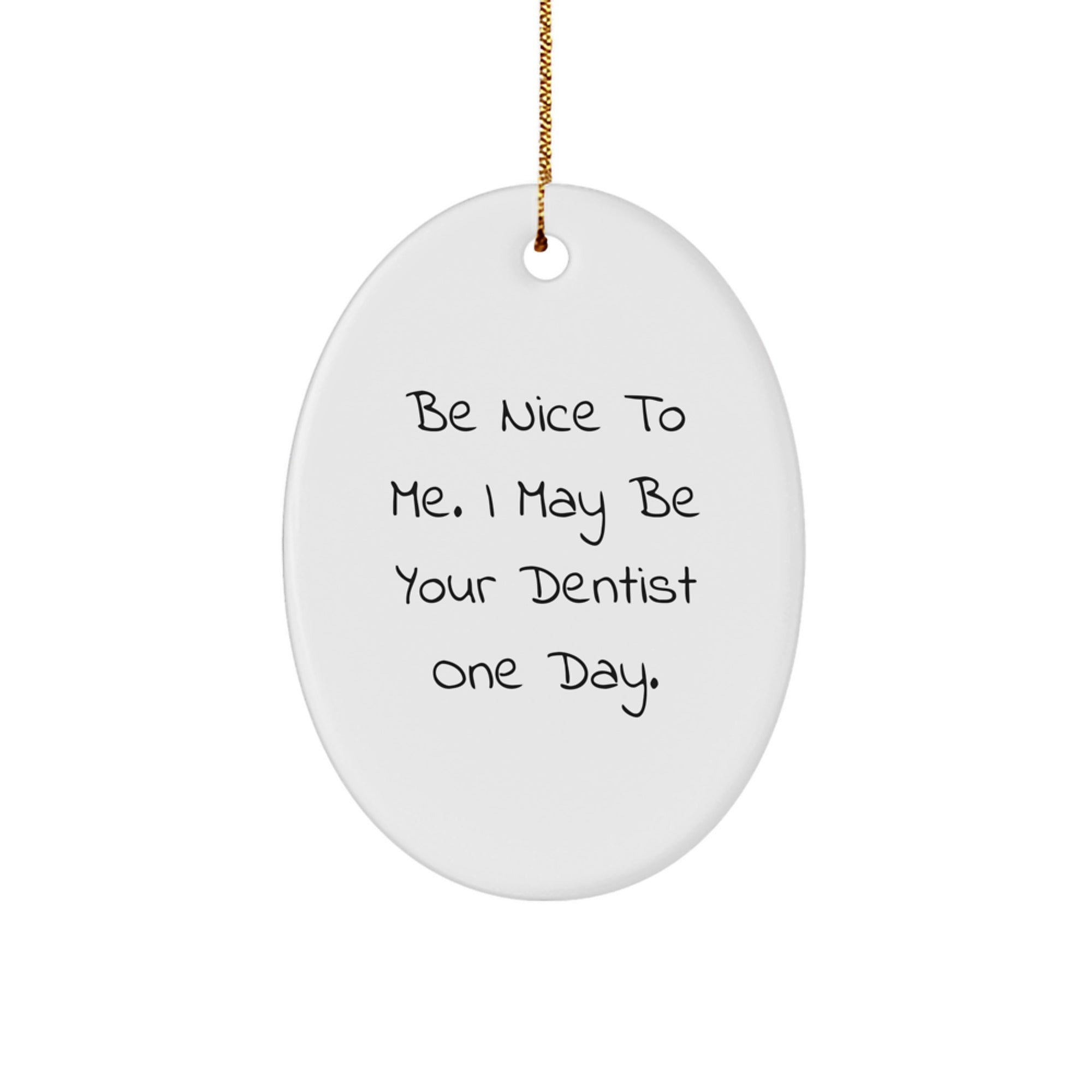 Funny Dentist Oval Ornament Gifts for Friends from Family Christmas Unique Decorations - 'Be Nice To Me I May Be Your Dentist One Day' - Image 1