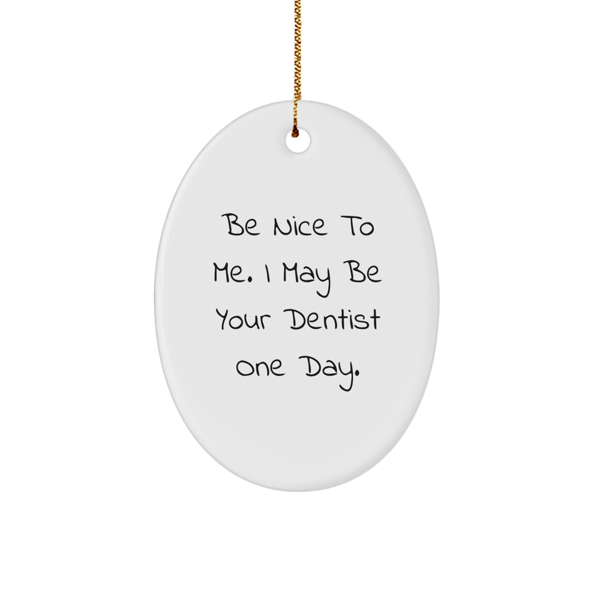 Funny Dentist Oval Ornament Gifts for Friends from Family Christmas Unique Decorations - 'Be Nice To Me I May Be Your Dentist One Day' - Image 1