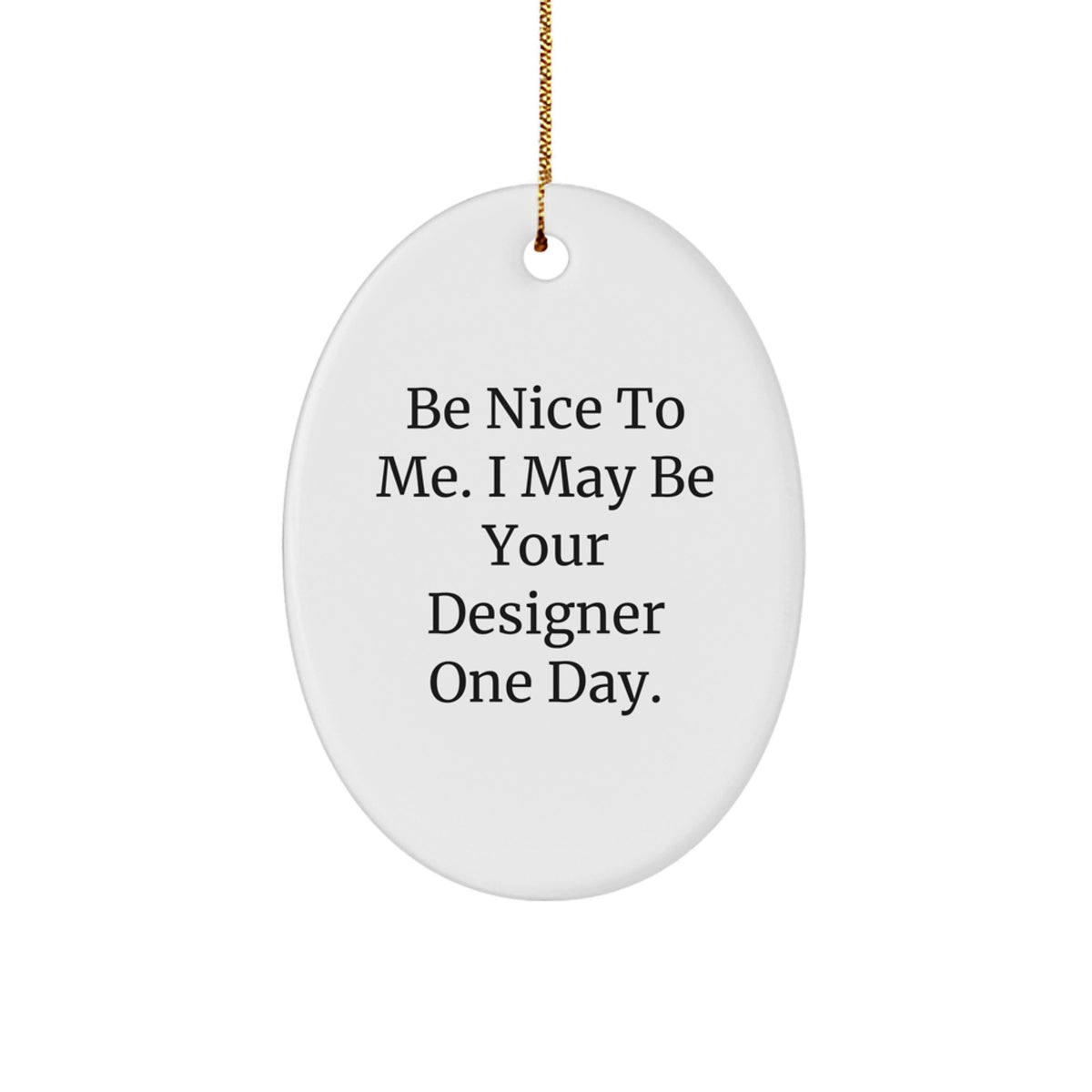 Funny Designer Gifts from Friends - Oval Ornament with Inspirational Quote 'Be Nice To Me. I May Be Your Designer One Day.' for Christmas - Image 1