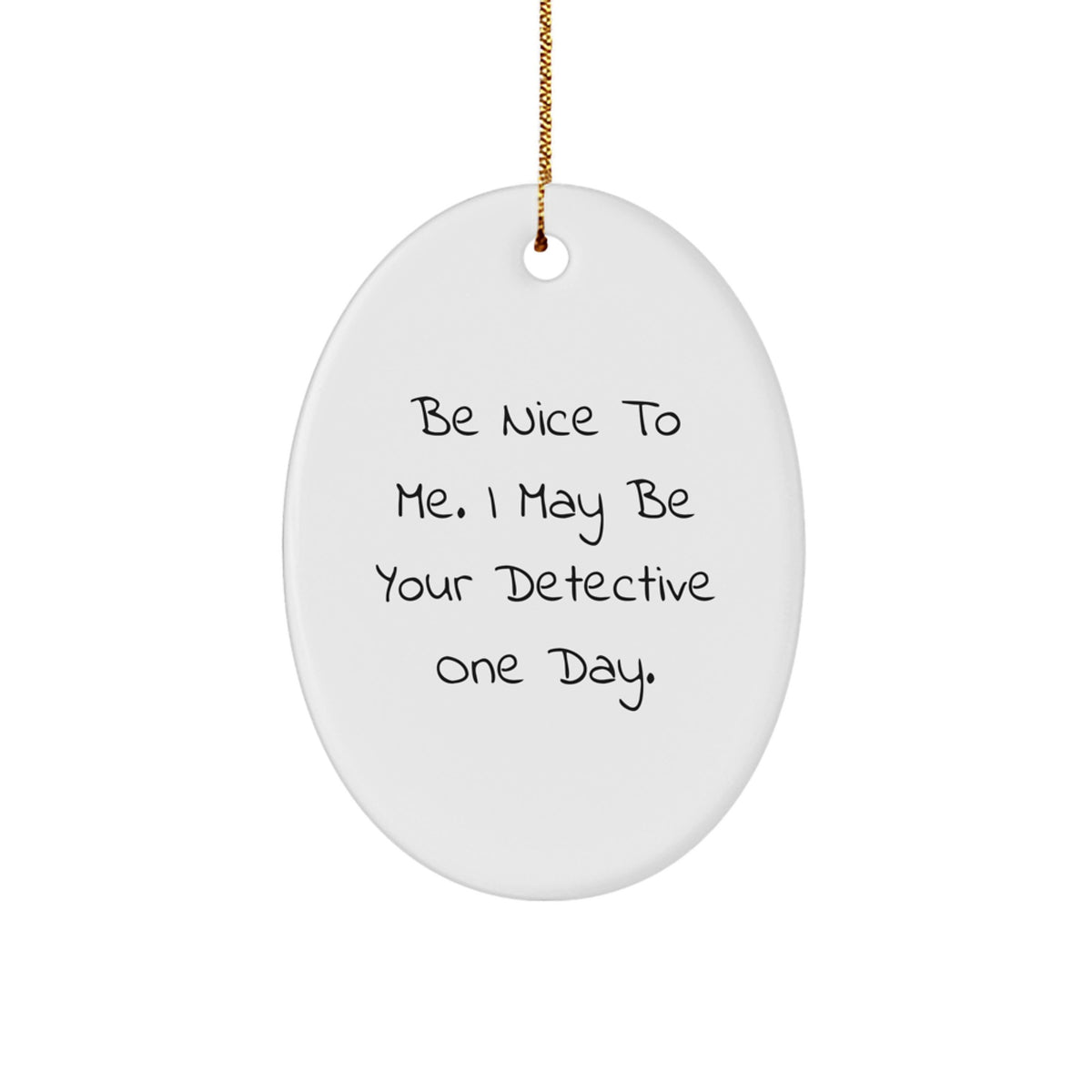 Funny Detective Gifts from Men to Friends - Oval Ornament with Be Nice To Me. I May Be Your Detective One Day. Motivational Quote for Christmas Unique Gifts - Image 1
