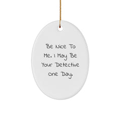Funny Detective Gifts from Men to Friends - Oval Ornament with Be Nice To Me. I May Be Your Detective One Day. Motivational Quote for Christmas Unique Gifts - Image 1