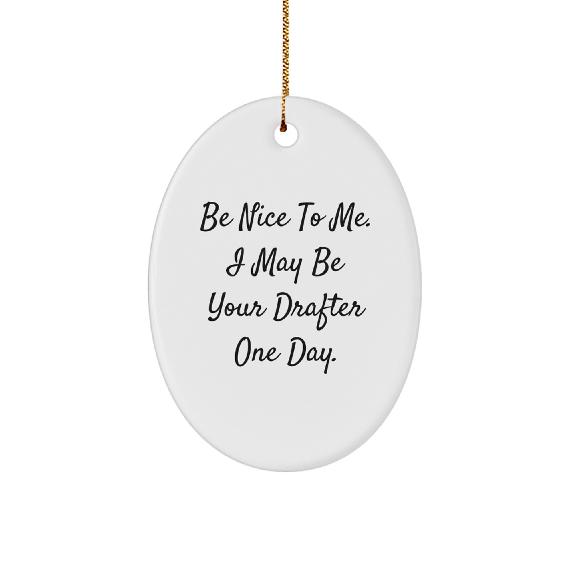 Gifts from Friends - Be Nice To Me. I May Be Your Drafter One Day. - Oval Ornament for Christmas - Image 1