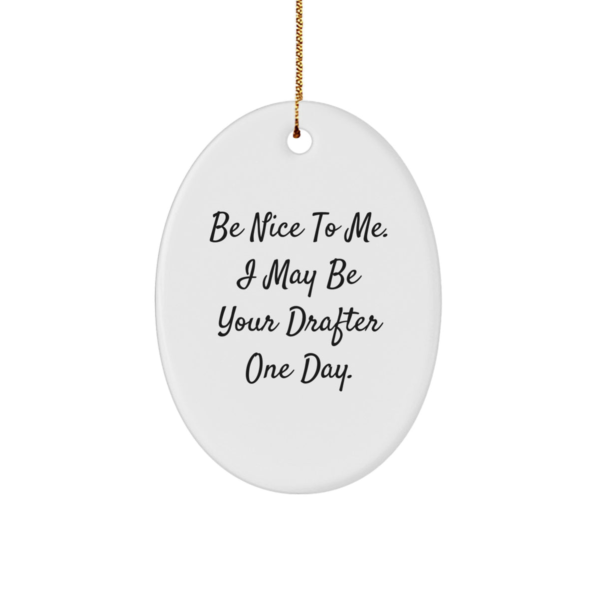 Gifts from Friends - Be Nice To Me. I May Be Your Drafter One Day. - Oval Ornament for Christmas - Image 1