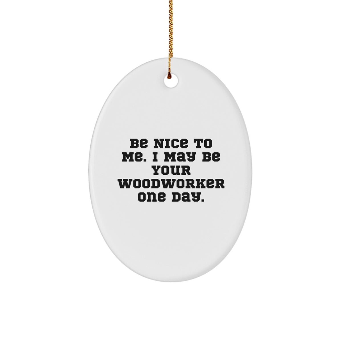 Funny Woodworker Gifts from Men to Friends - Oval Ornament with Be Nice To Me Quote - Unique Christmas Unique Gifts for Woodworker - Image 1