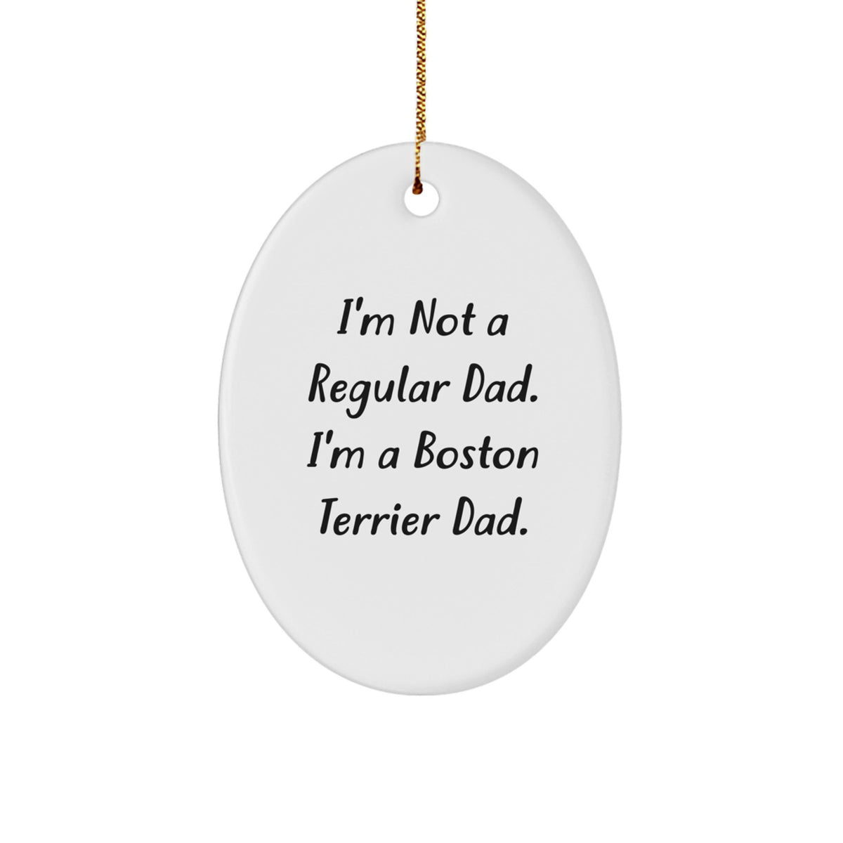Funny Boston Terrier Dog Christmas Unique Gifts from Dad for Him - Oval Ornament with I'm Not a Regular Dad. I'm a Boston Terrier Dad. - Image 1