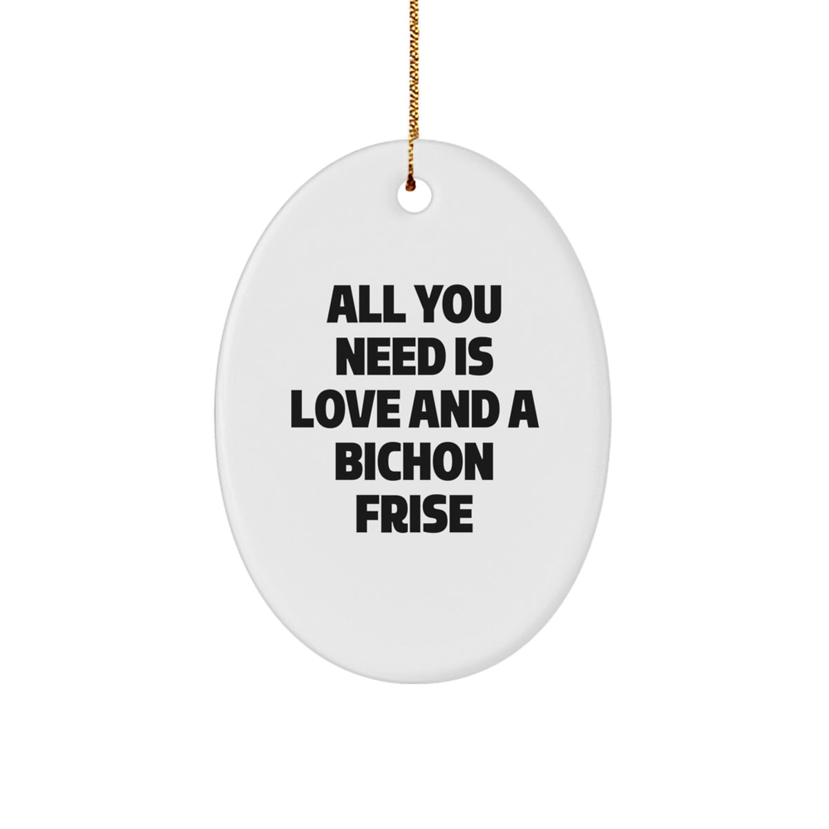 Funny Bichon Frise Dog Gifts, Oval Ornament for Friends and Family, 'All You Need Is Love And A Bichon Frise' Christmas Unique Gifts from Men - Image 1