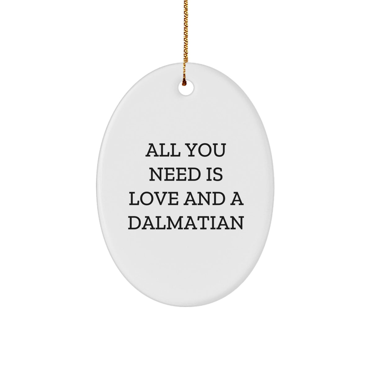 Dalmatian Dog Oval Ornament Gift - Funny Quote 'All You Need Is Love And A Dalmatian' for Christmas Unique Gifts from Friends to Family - Image 1