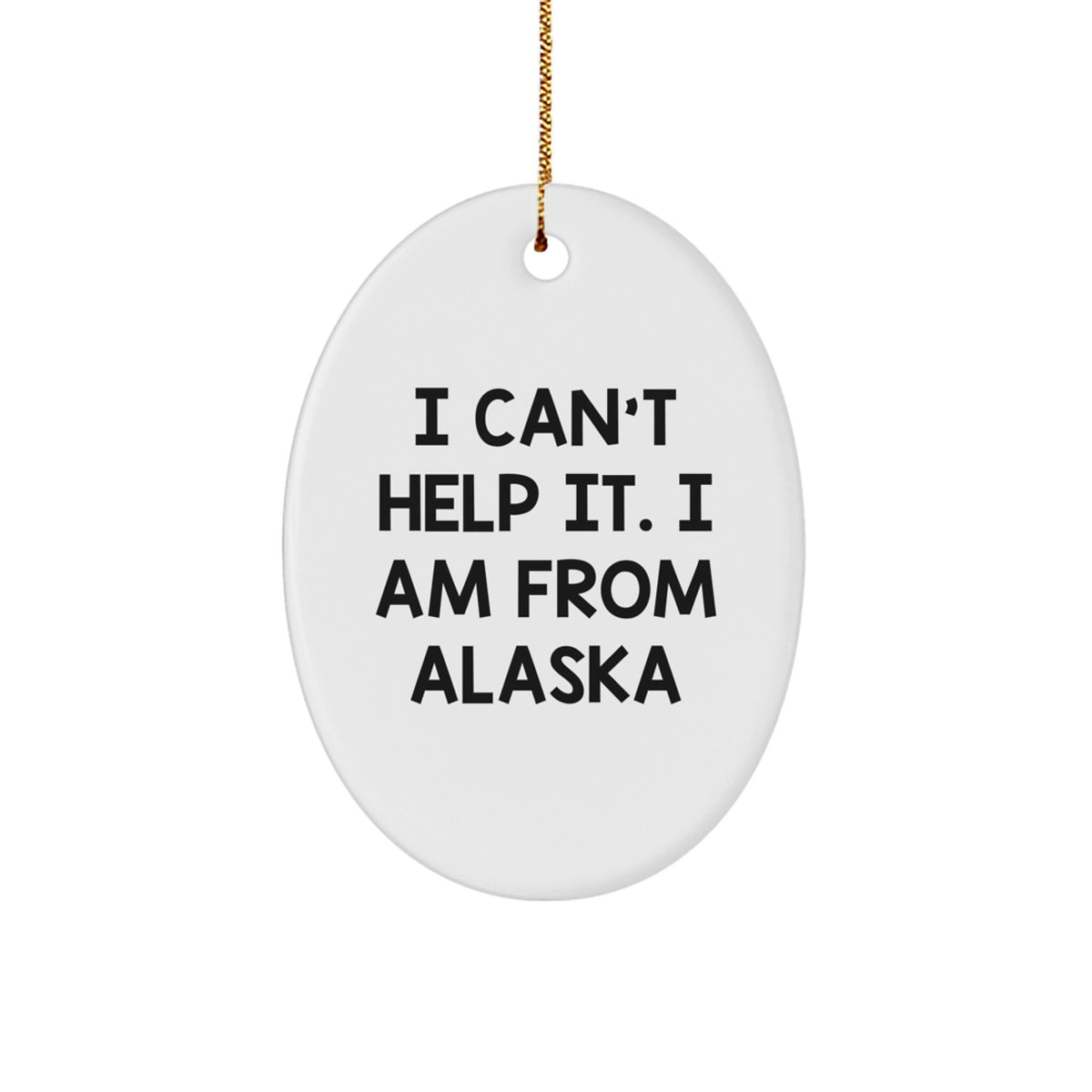 Funny Alaska Oval Ornaments - I Can't Help It Gifts for Friends from Alaska, Unique Christmas Decorations - Image 1
