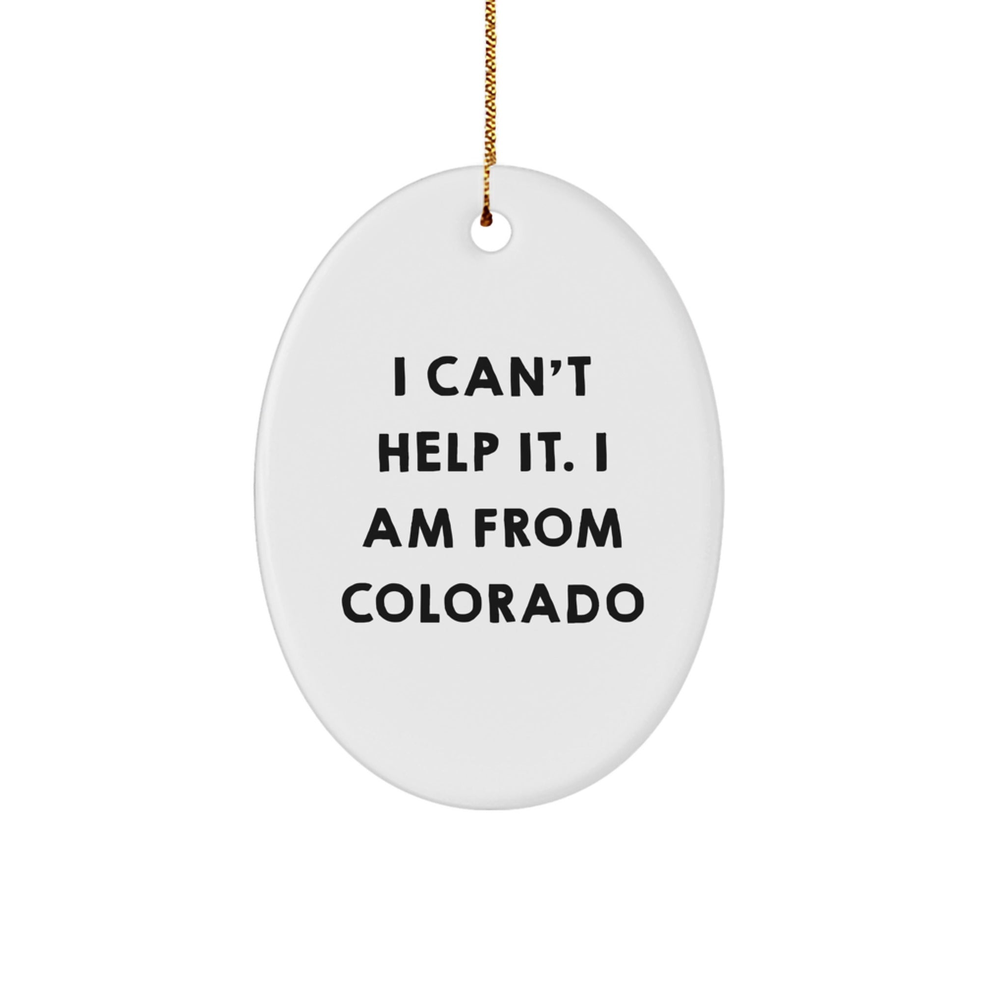 Colorado Oval Ornament Gifts from Men to Friends for Christmas with Funny Quote I Can't Help It I Am From Colorado - Image 1