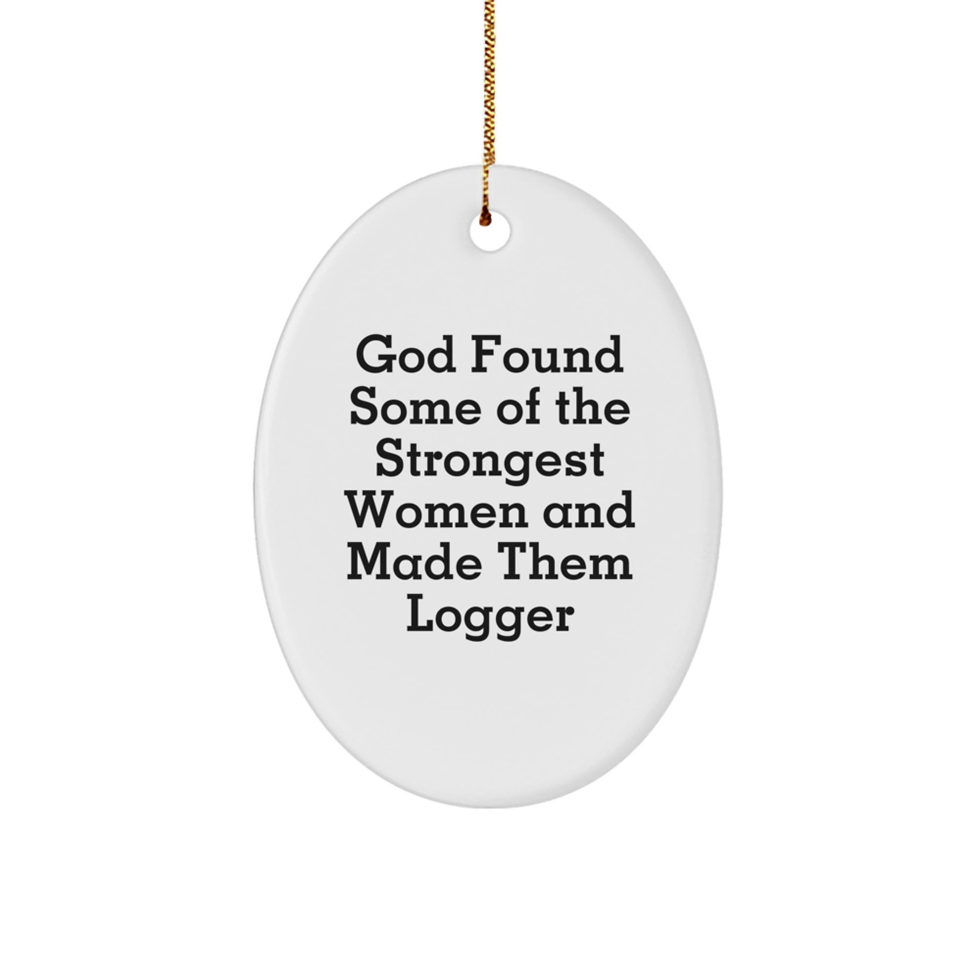 Logger's Proud, Oval Ornament, Funny Quote Gifts from Men to Strong Women, Christmas Unique Gifts - Image 1