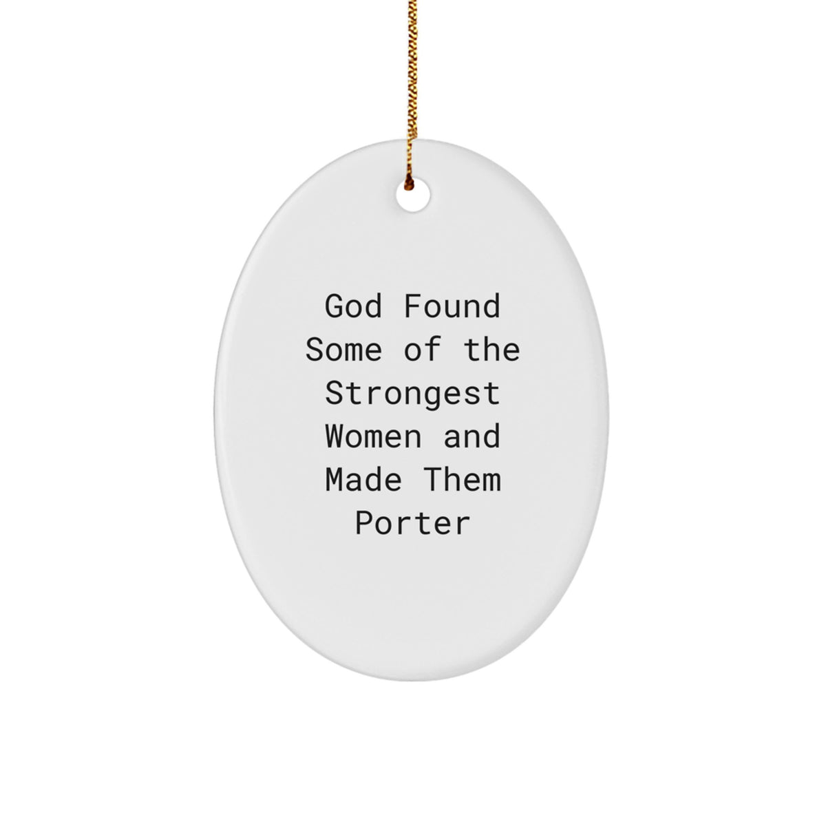 Gifts for Porter, Funny Oval Ornament, 'God Found Some Of The Strongest Women And Made Them Porter', White, 3.25" Tall, Christmas Unique Gifts from Men to Women, Friends, Coworkers, Family - Image 1