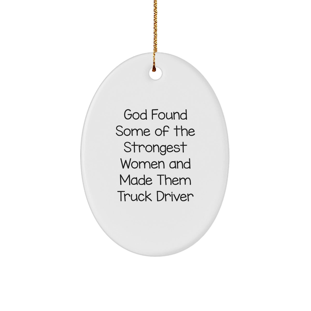 Funny Truck Driver Gifts from Family - Oval Ornament for Women, Men, or Coworkers - God Found Some Of The Strongest Women And Made Them Truck Driver - Image 1