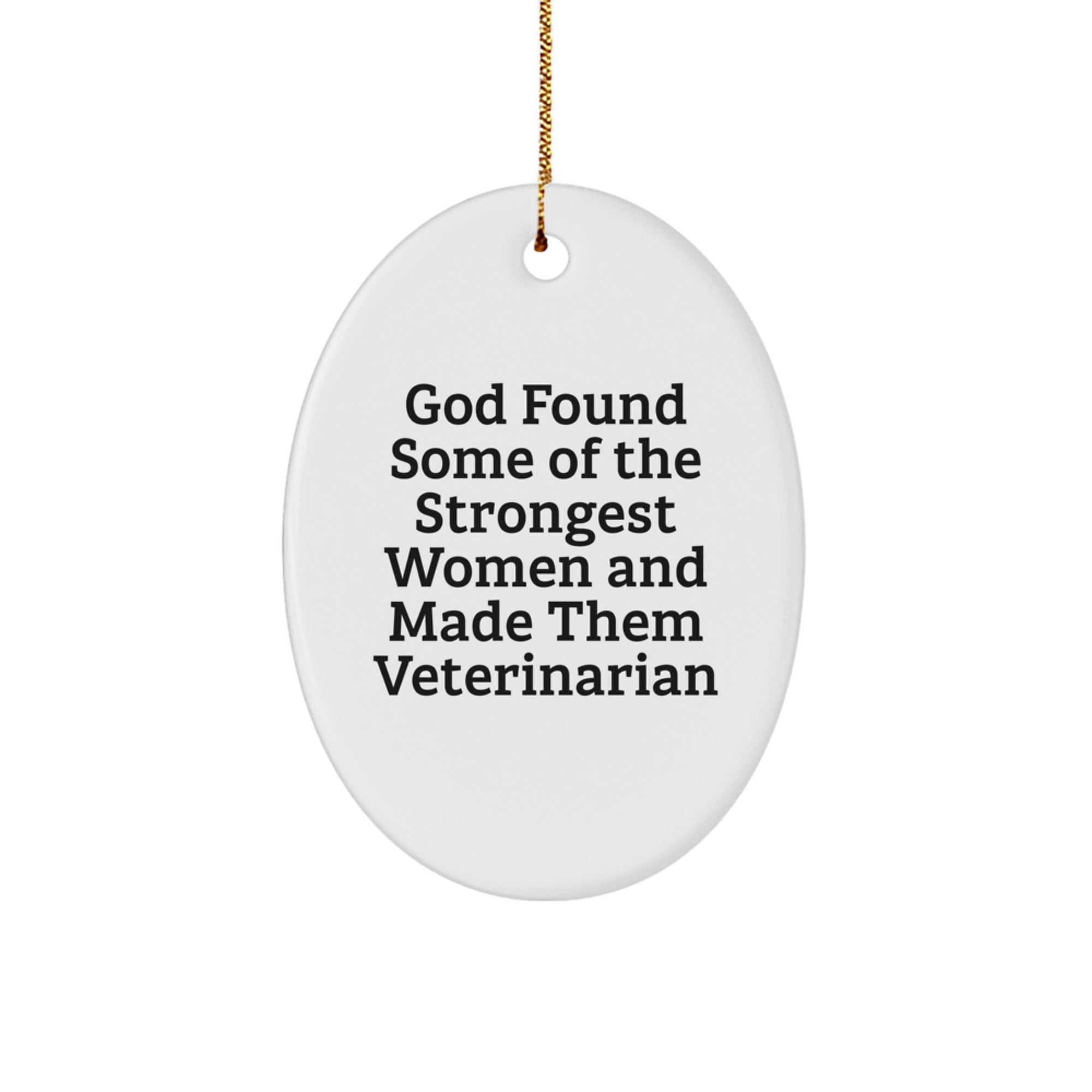 Funny Veterinarian Gifts from Friends, Women, and Family - God Found Some Of The Strongest Women And Made Them Veterinarian Oval Ornament for Christmas Unique Gifts - Image 1