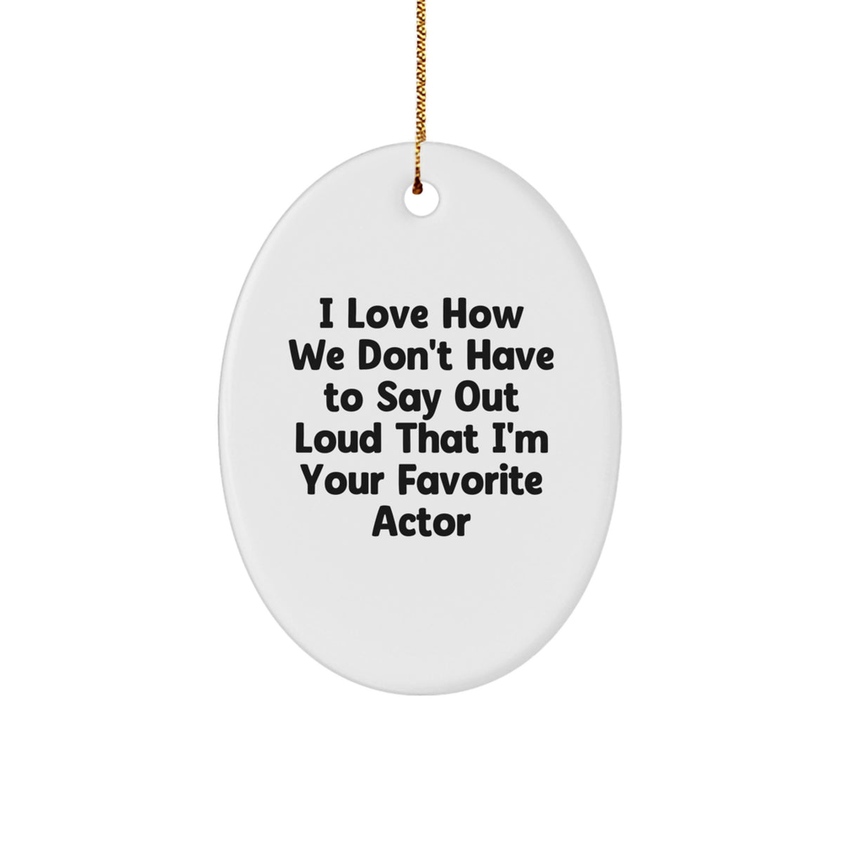 Funny Actor Gifts from Friends for Men - Oval Ornament with Quote 'I Love How We Don't Have To Say Out Loud That I'm Your Favorite Actor' - Christmas Unique Gifts for Him - Image 1