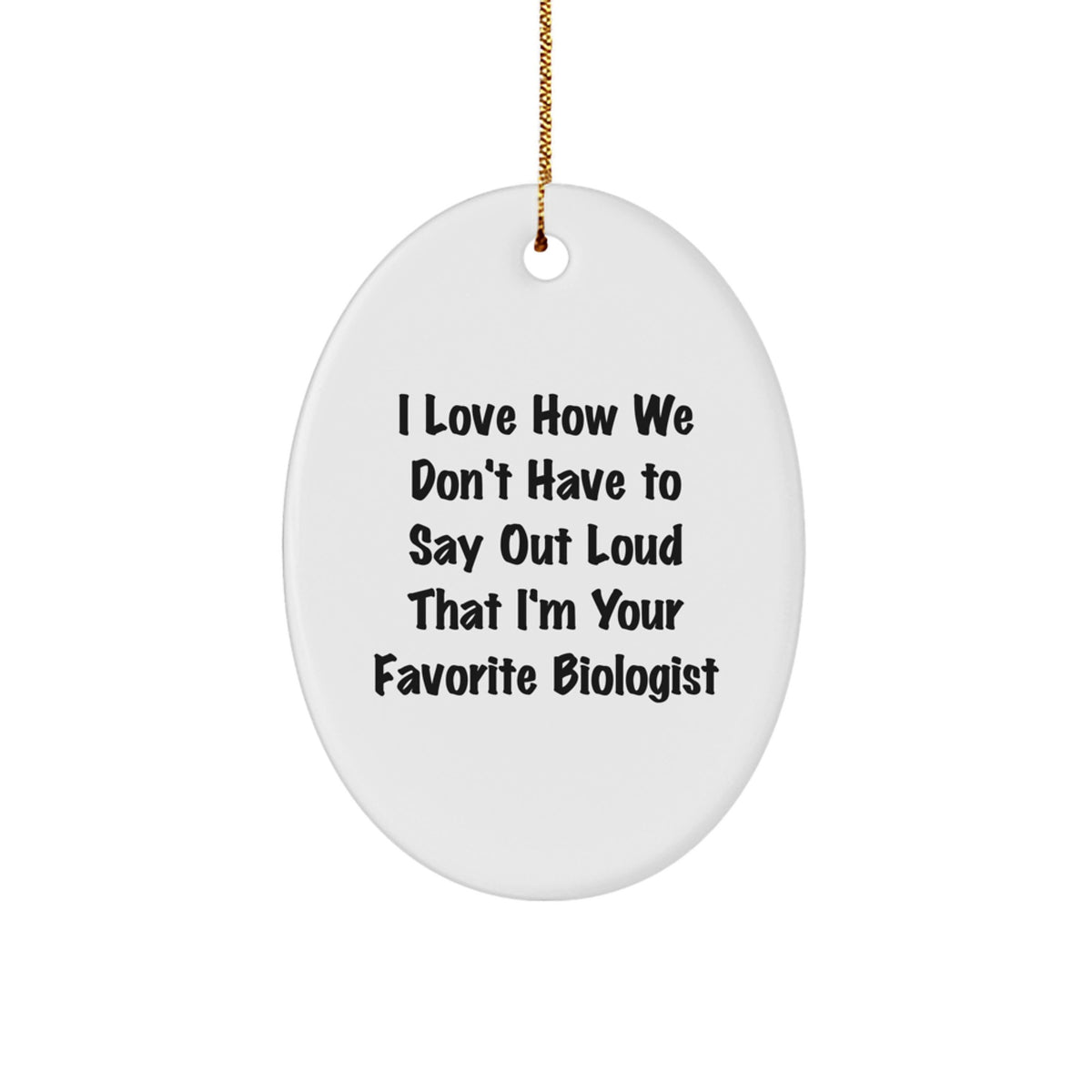 Funny Biologist Gifts - I Love How We Don't Have To Say Out Loud That I'm Your Favorite Biologist Oval Ornament, Gifts from Friends to Biologist, Christmas Unique Gifts for Biologist - Image 1