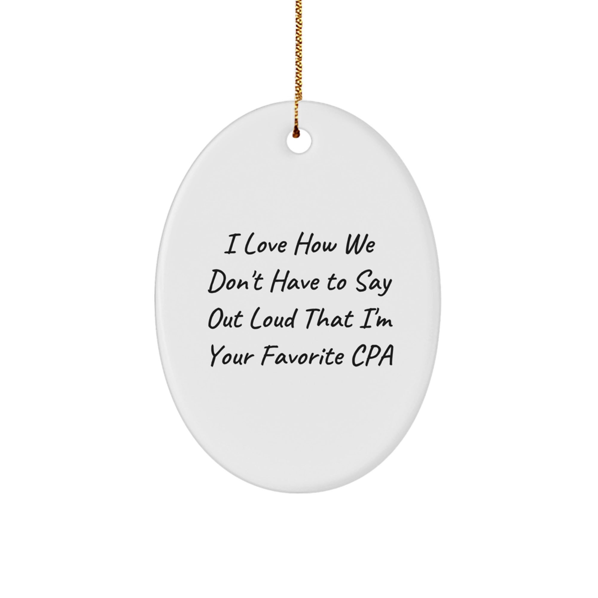 Funny CPA Gifts from Friends, Unique Oval Ornament, I Love How We Don't Have To Say Out Loud That I'm Your Favorite CPA, Perfect Christmas Unique Gifts for Men or Women - Image 1