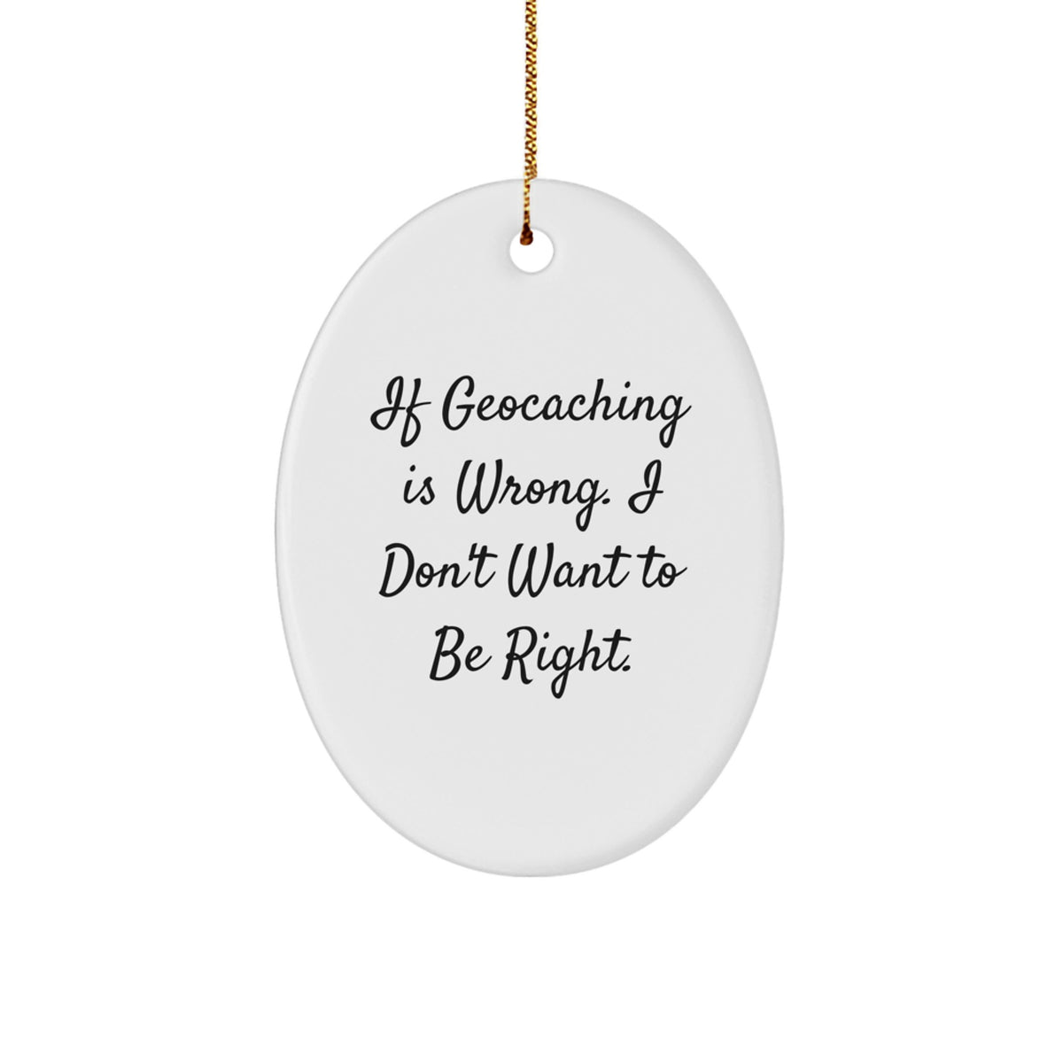 Funny Geocaching Gifts from Friends for Geocaching Enthusiasts - Oval Ornament, If Geocaching Is Wrong. I Don't Want To Be Right., Christmas Unique - Image 1