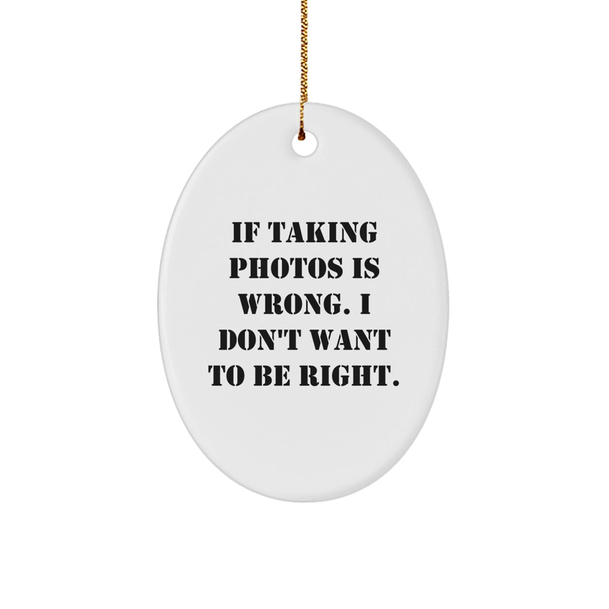 Funny Taking Photos Gifts for Friends and Family - Oval Ornament with 'If Taking Photos Is Wrong. I Don't Want To Be Right.' Quote - Christmas Unique Gifts from Friends - Image 1