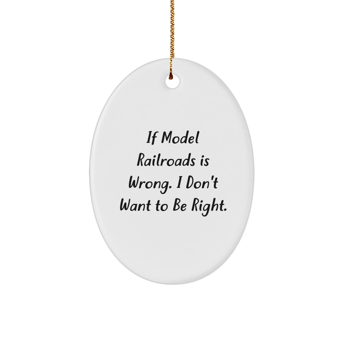 Funny Model Railroads Oval Ornament Gifts from Friends for Christmas - 'If Model Railroads Is Wrong. I Don't Want To Be Right.' - Image 1