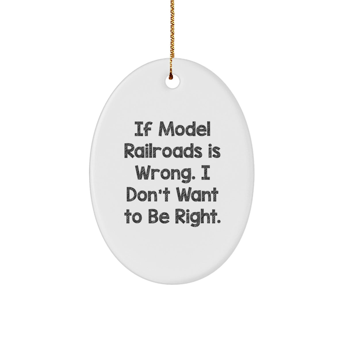 Funny Model Railroads Oval Ornament Gifts from Friends, Gifts for Model Railroads Enthusiasts, If Model Railroads Is Wrong. I Don't Want To Be Right. Christmas Unique Gifts - Image 1