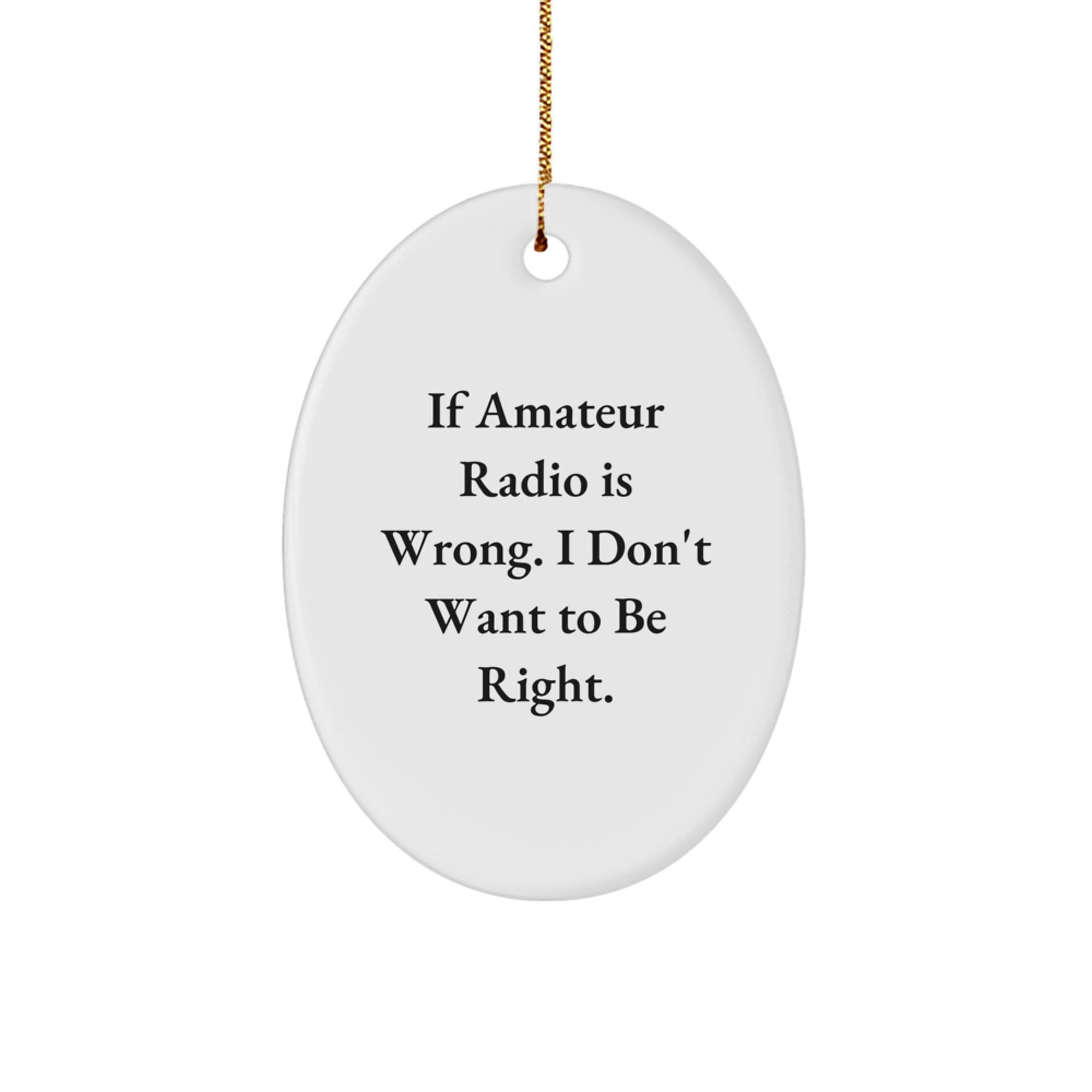 Amateur Radio Gifts for Men, Friends, and Family - Oval Ornament Quote If Amateur Radio Is Wrong I Don't Want To Be Right, Christmas Ornament - Image 1
