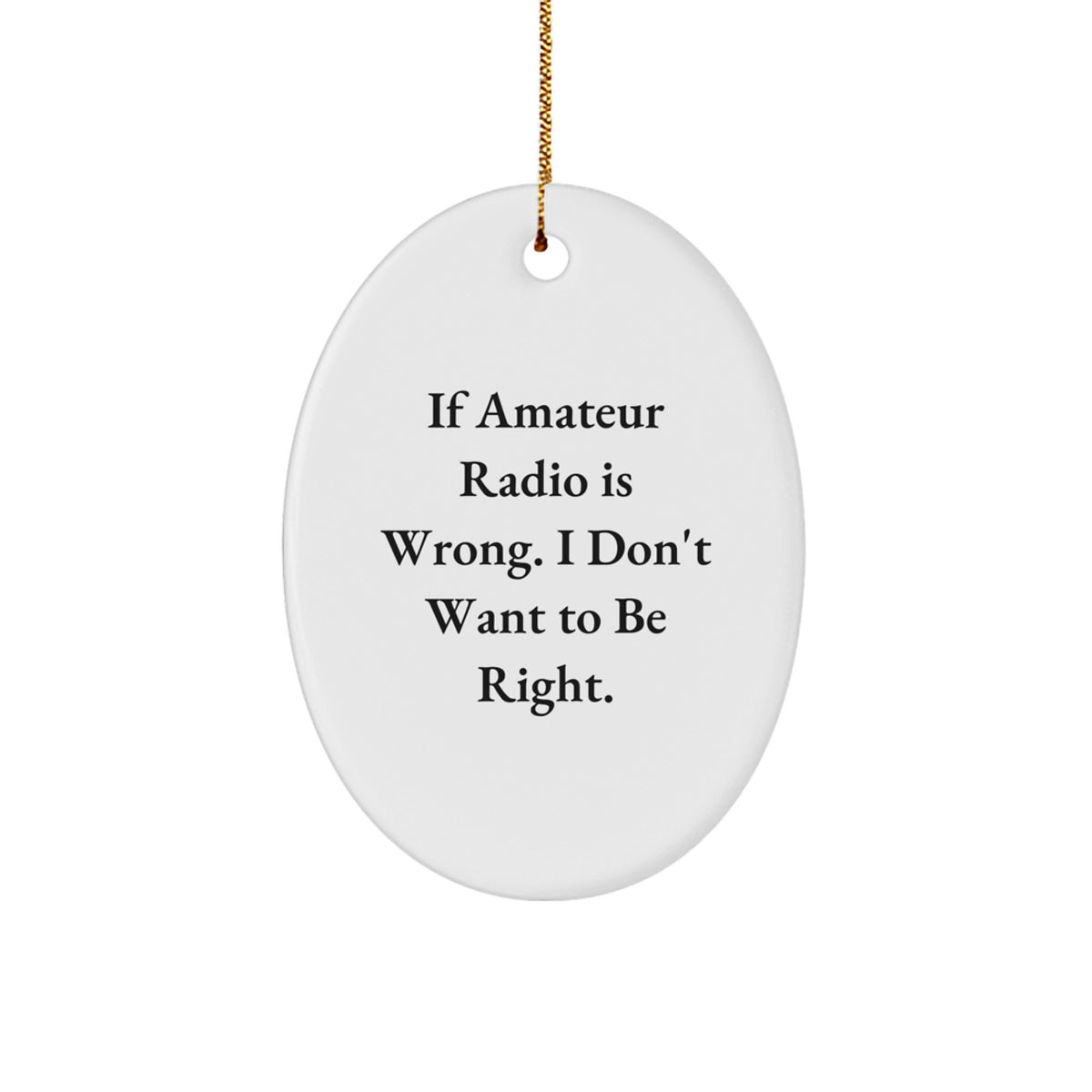 Amateur Radio Gifts for Men, Friends, and Family - Oval Ornament Quote If Amateur Radio Is Wrong I Don't Want To Be Right, Christmas Ornament - Image 1