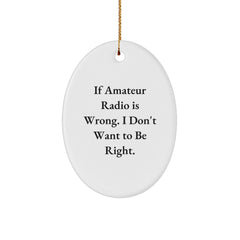 Amateur Radio Gifts for Men, Friends, and Family - Oval Ornament Quote If Amateur Radio Is Wrong I Don't Want To Be Right, Christmas Ornament - Image 1