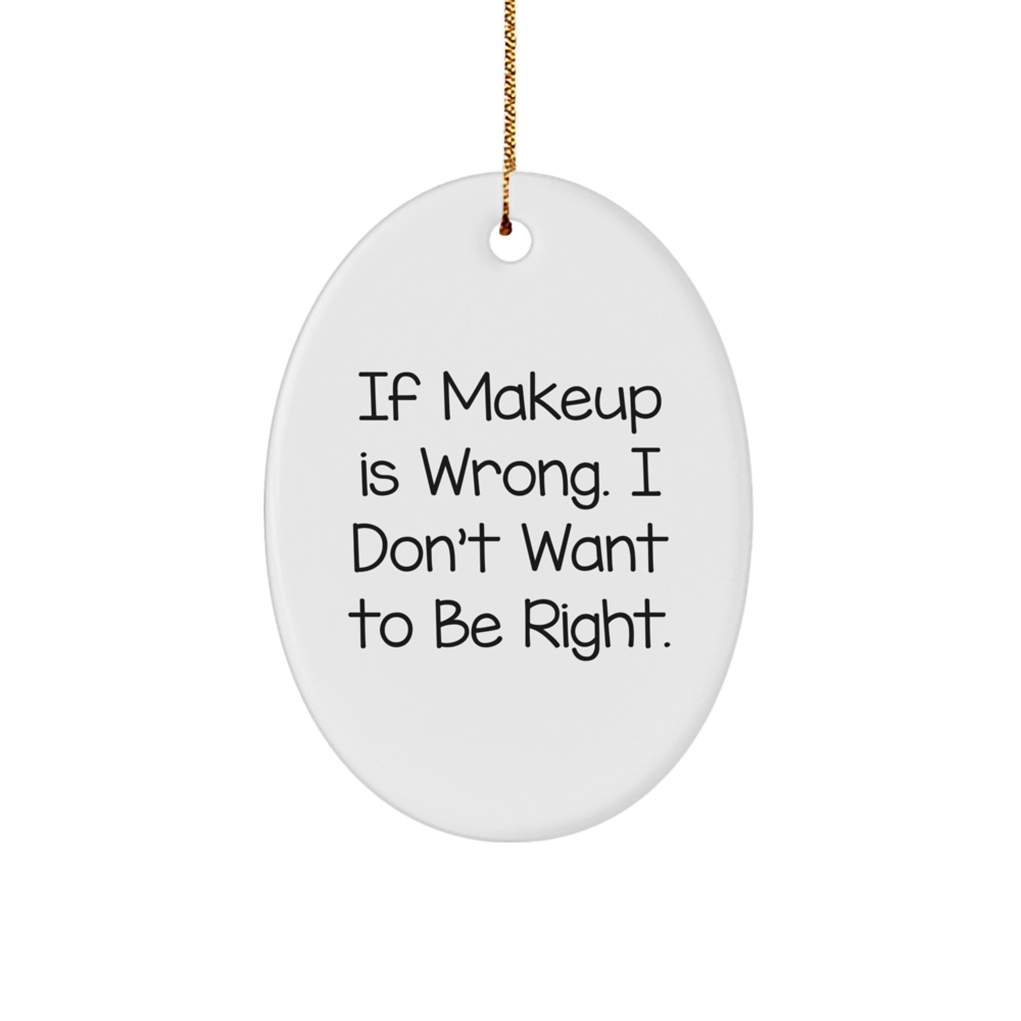 Funny Makeup Gifts for Women, Oval Ornament with 'If Makeup Is Wrong. I Don't Want To Be Right.' Quote, Christmas Memorable Presents from Friends, Coworkers, Family, Gifts for Makeup Enthusiasts - Image 1