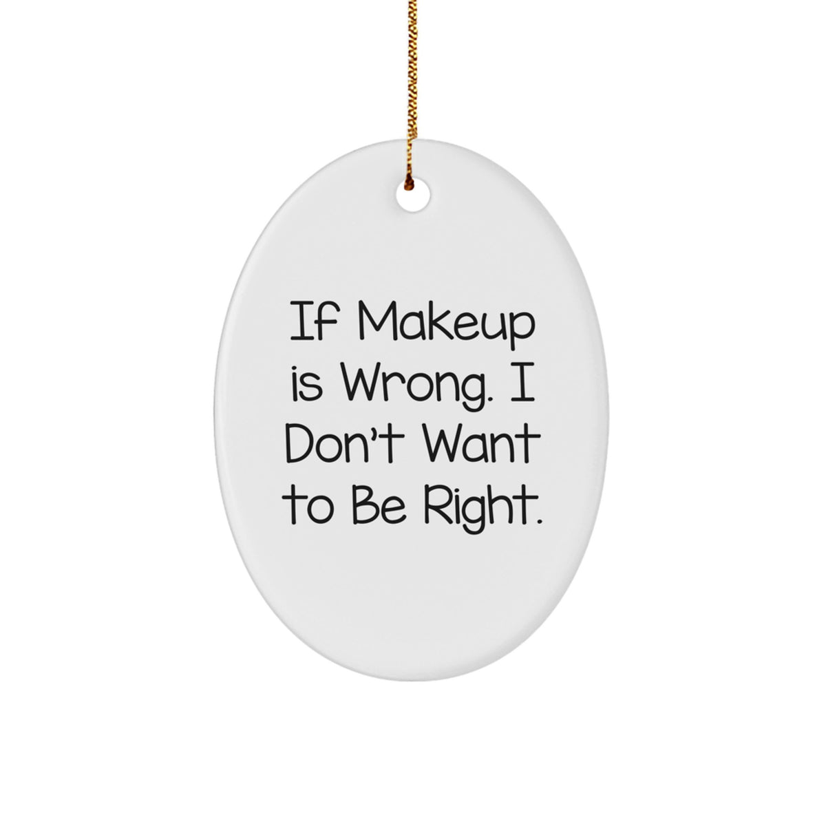 Funny Makeup Gifts for Women, Oval Ornament with 'If Makeup Is Wrong. I Don't Want To Be Right.' Quote, Christmas Memorable Presents from Friends, Coworkers, Family, Gifts for Makeup Enthusiasts - Image 1