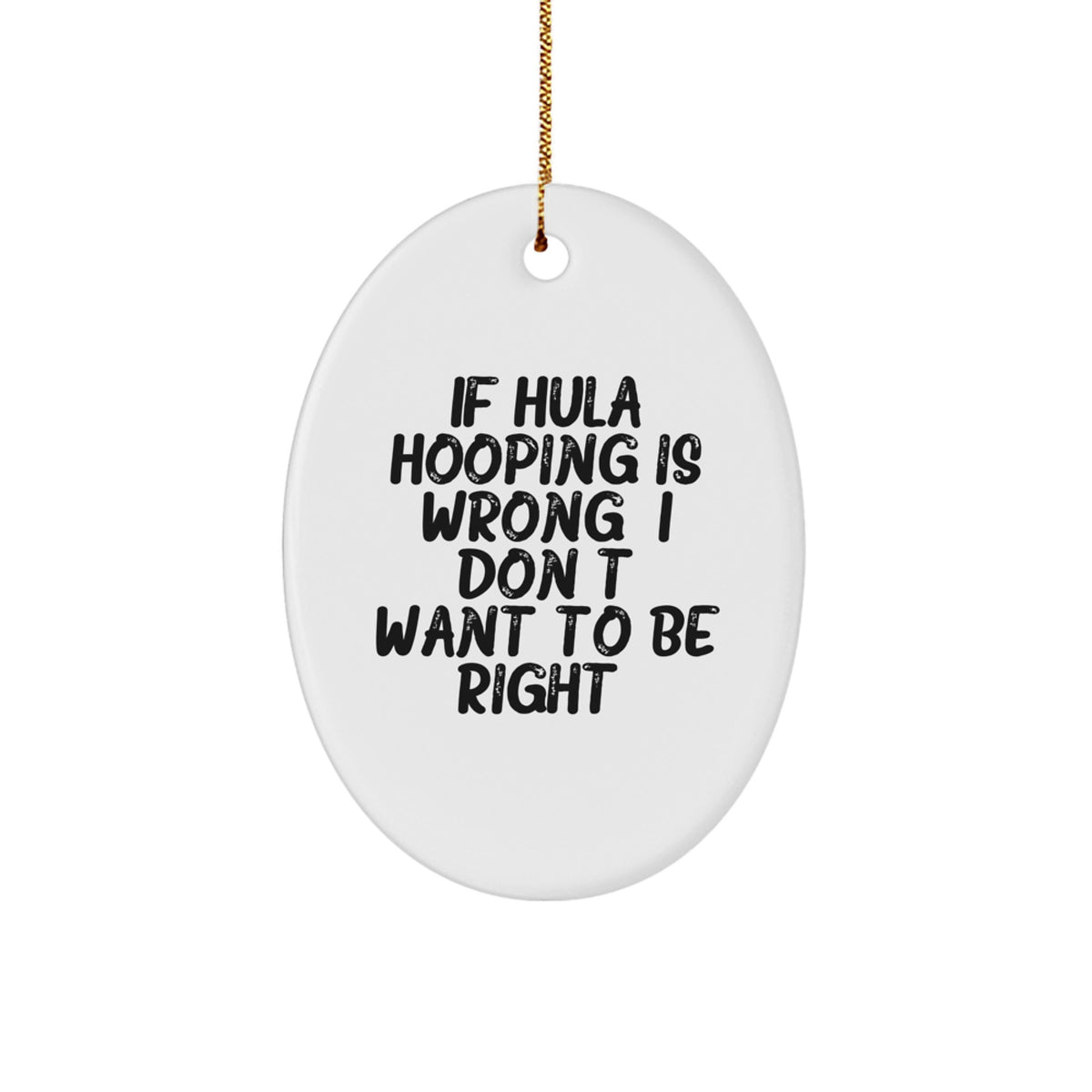 Funny Hula Hooping Oval Ornament Gifts from Friends for Christmas - 'If Hula Hooping Is Wrong, I Don't Want To Be Right' - Unique Decorative Item - Image 1