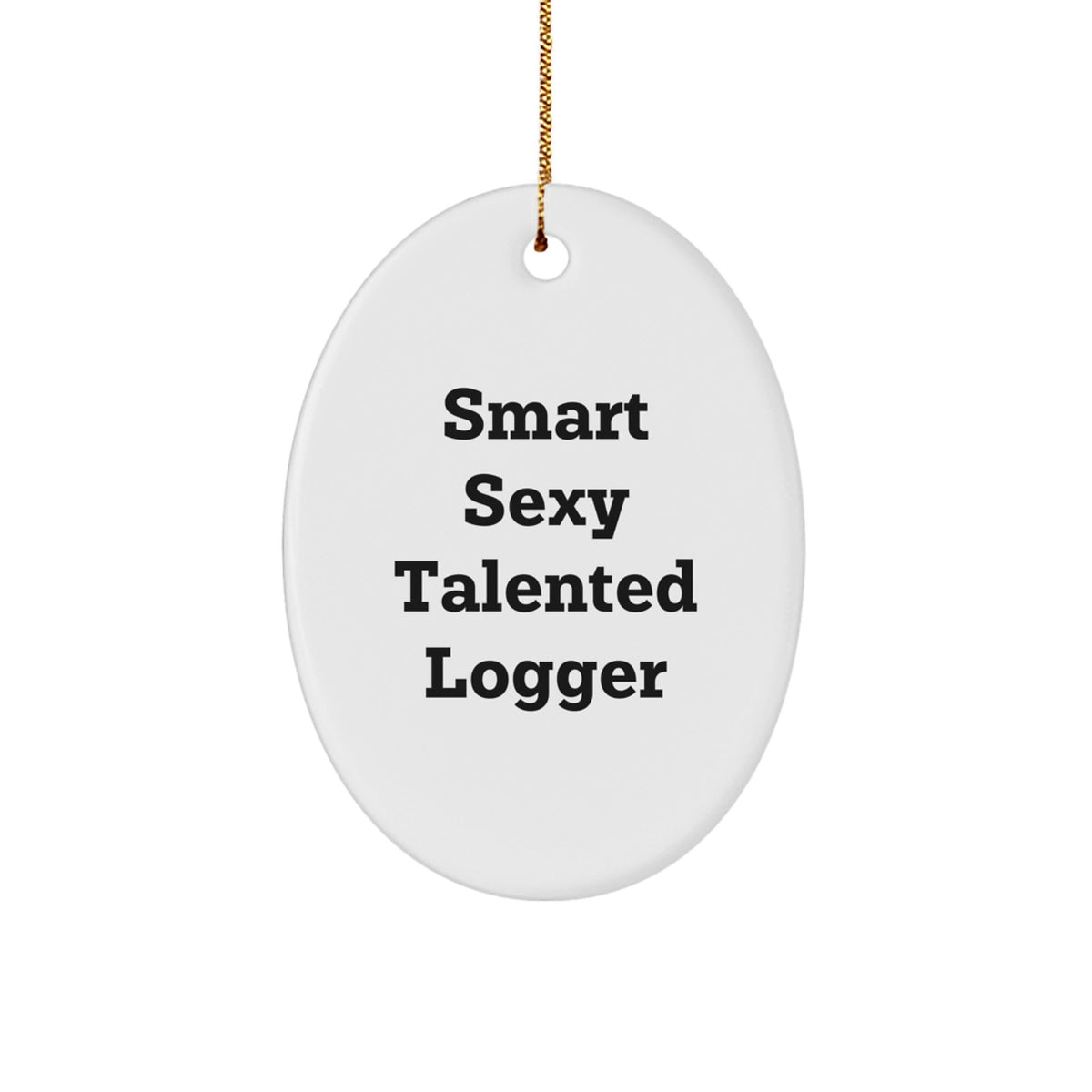 Funny Logger Gifts from Friends for Christmas - Smart Sexy Talented Logger Oval Ornament - Image 1