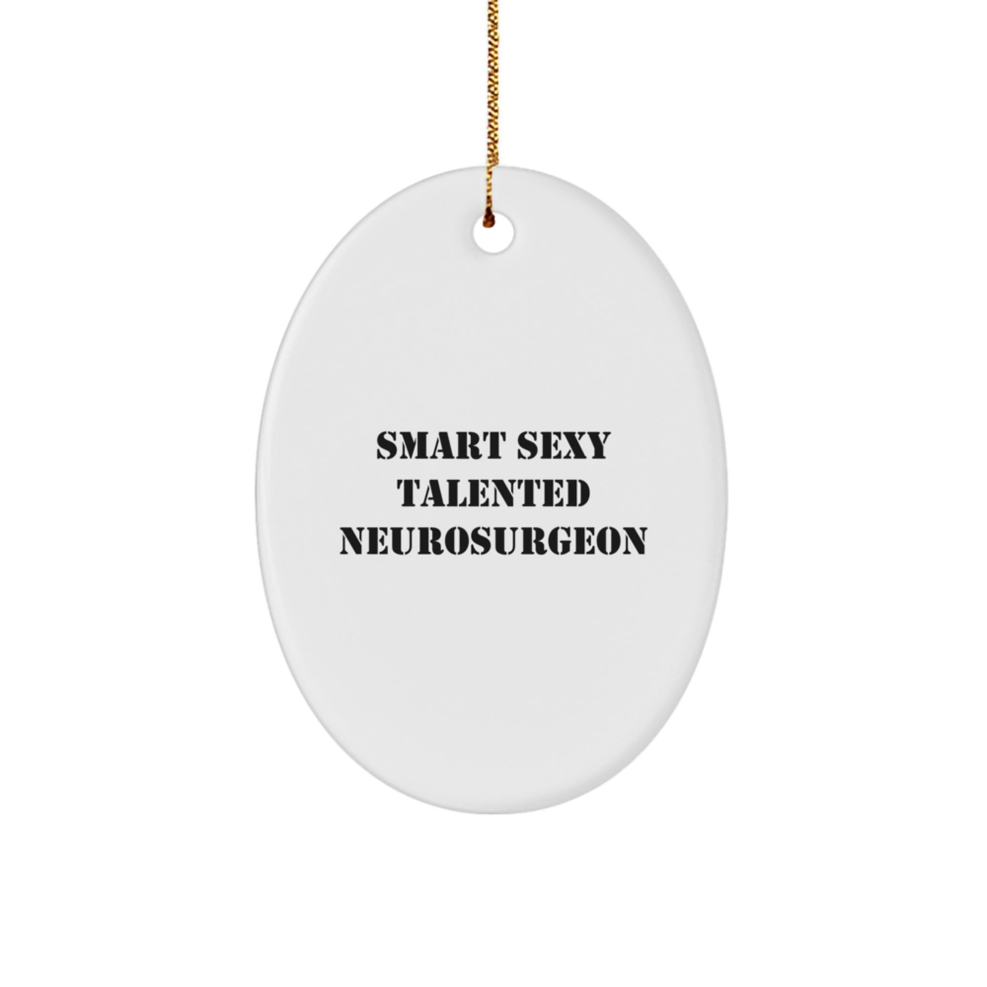 Smart Sexy Talented Neurosurgeon Oval Ornament, Funny Quotes Gifts from Men to Neurosurgeon Friends and Family for Christmas - Image 1