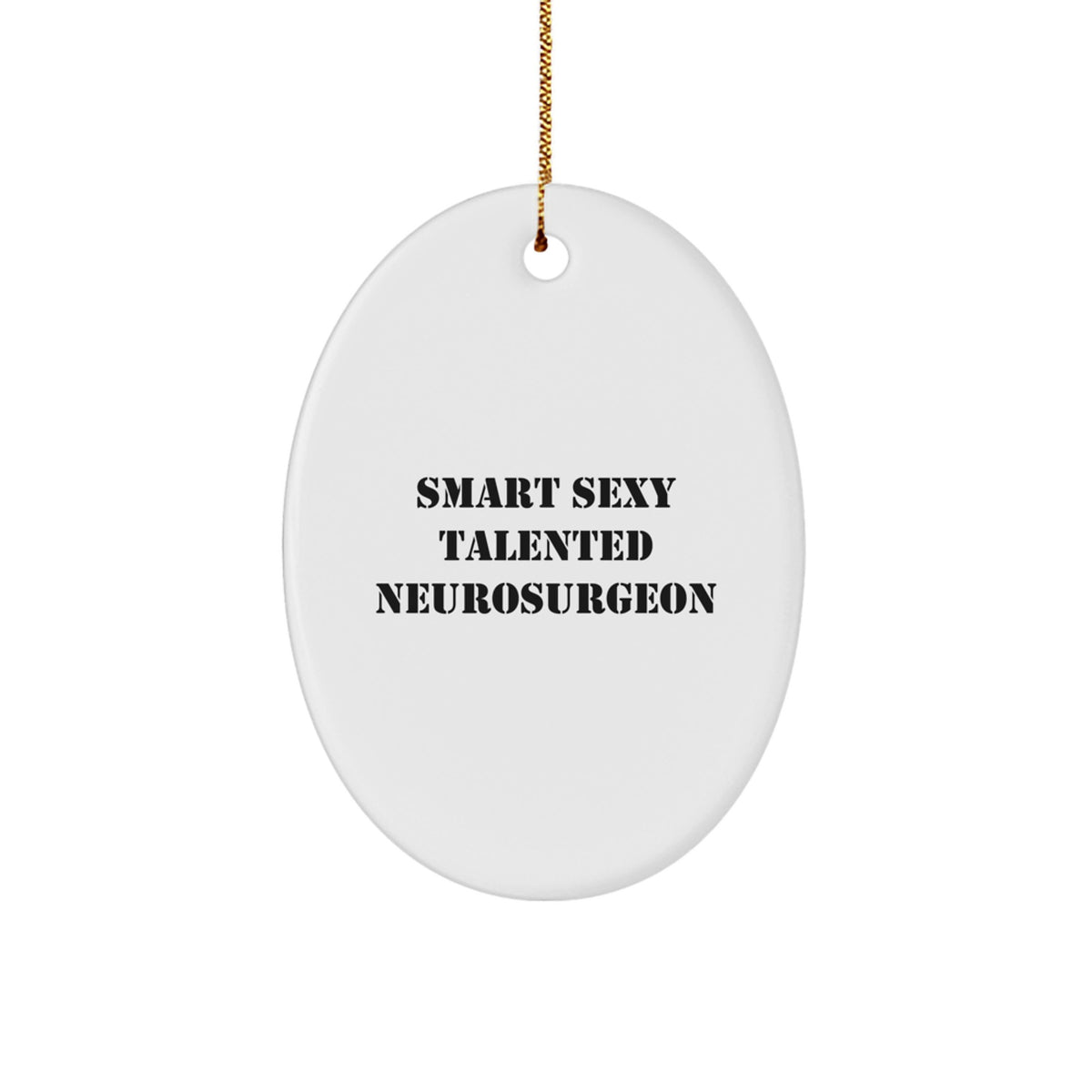 Smart Sexy Talented Neurosurgeon Oval Ornament, Funny Quotes Gifts from Men to Neurosurgeon Friends and Family for Christmas - Image 1