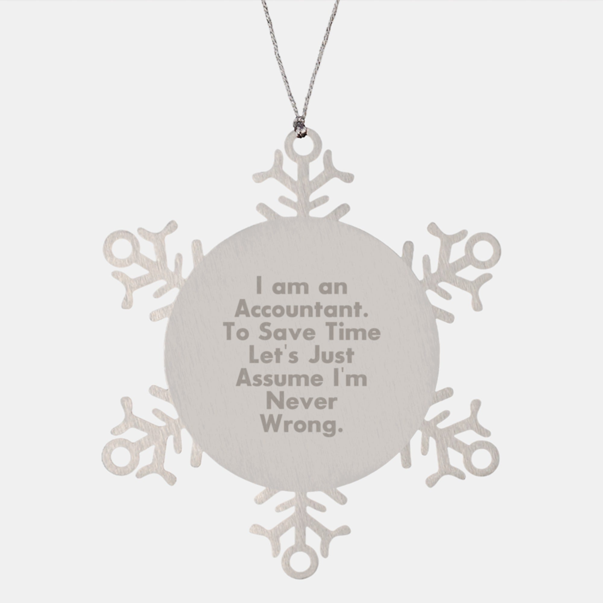 Funny Accountant Gifts from Friends to Family - Snowflake Ornament for Christmas 'I Am An Accountant. To Save Time Let's Just Assume I'm Never Wrong.' - Image 1