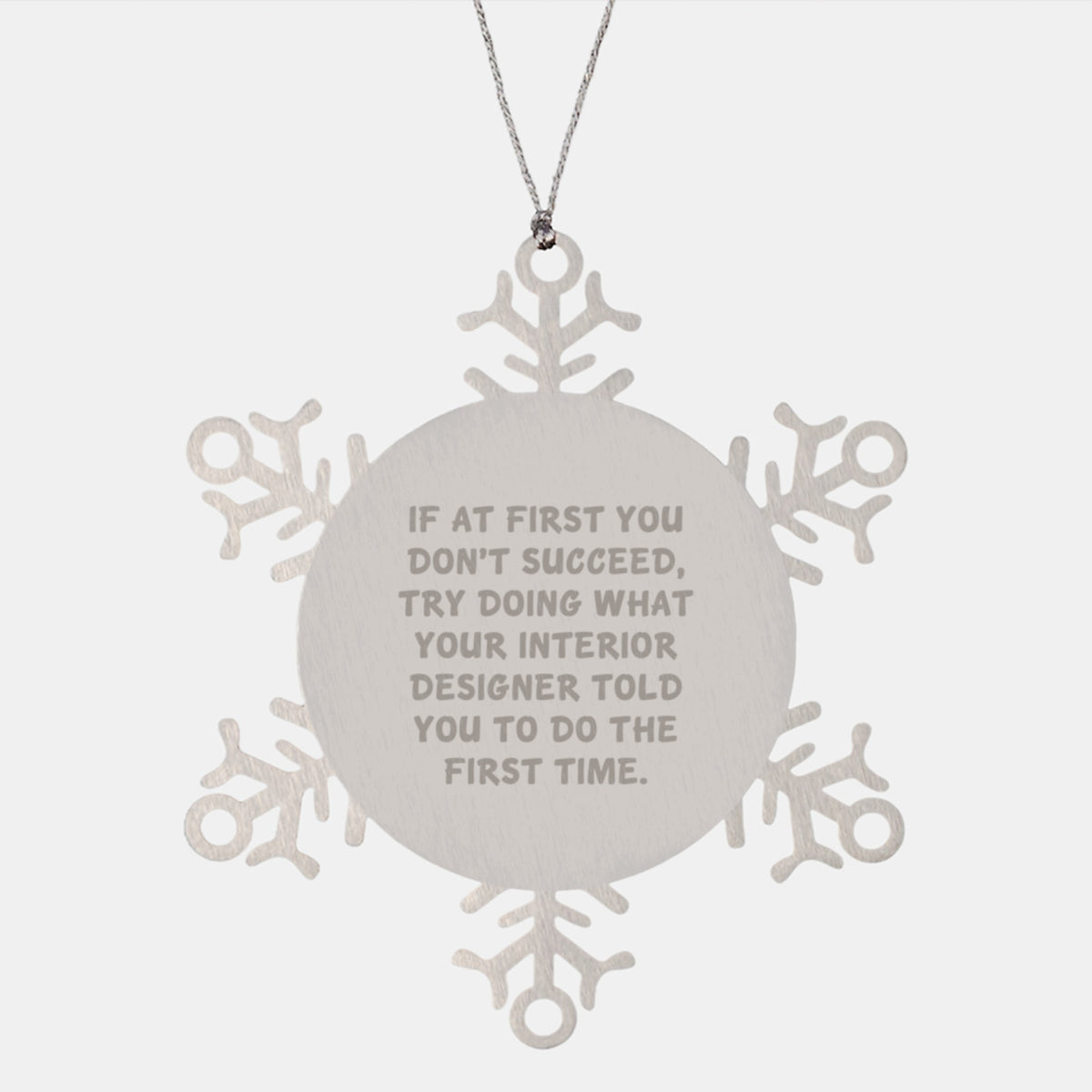 Interior Designer Gifts from Friends, Unique Snowflake Ornament for Christmas, 'If At First You Don't Succeed, Try Doing What Your Interior Designer Told You To Do The First Time.' - Image 1