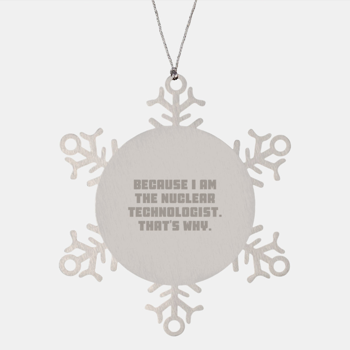 Nuclear Technologist Gifts, Because I Am The Nuclear Technologist. That's Why., Snowflake Ornament, Christmas Unique Gifts for Men, Women, Friends, Coworkers, Family - Image 1