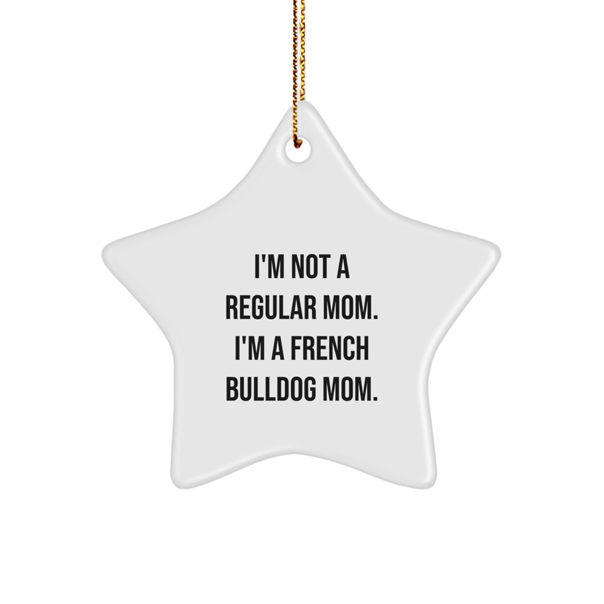 Funny French Bulldog Gifts for Men - Star Ornament - I'm Not A Regular Mom. I'm A French Bulldog Mom. Christmas Unique Decorations - Image 1