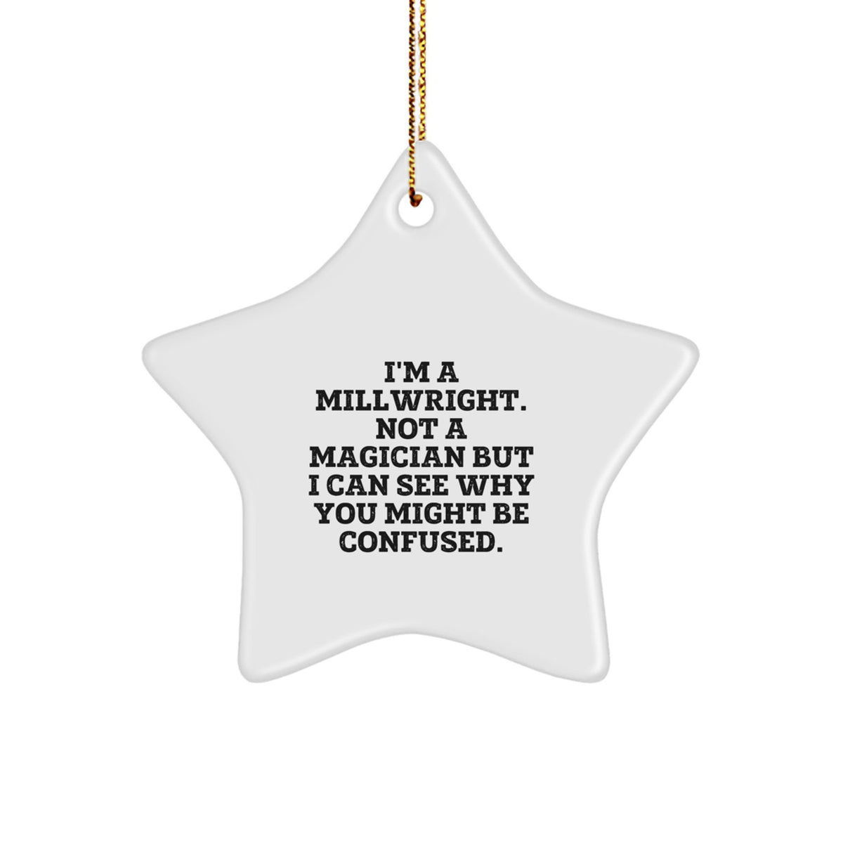 Gifts from Coworkers to Millwrights - I'm A Millwright. Not A Magician But I Can See Why You Might Be Confused., Funny Star Ornament, Christmas Unique Gifts - Image 1