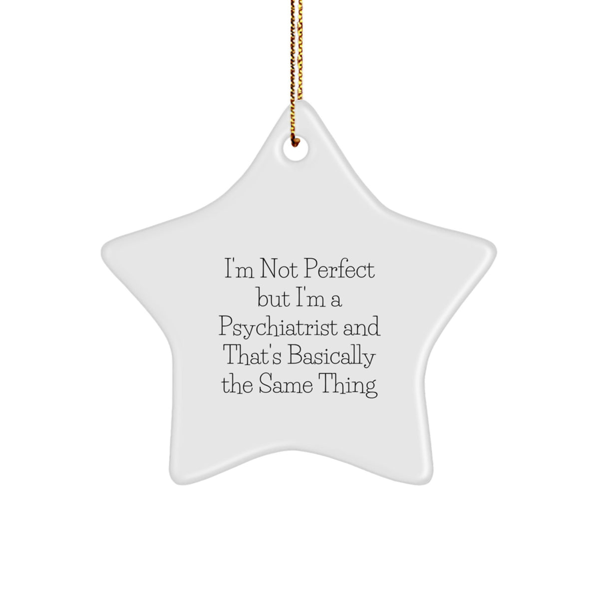 Funny Psychiatrist Gifts from Friends for Christmas - 'I'm Not Perfect But I'm A Psychiatrist And That's Basically The Same Thing' Star Ornament - Image 1