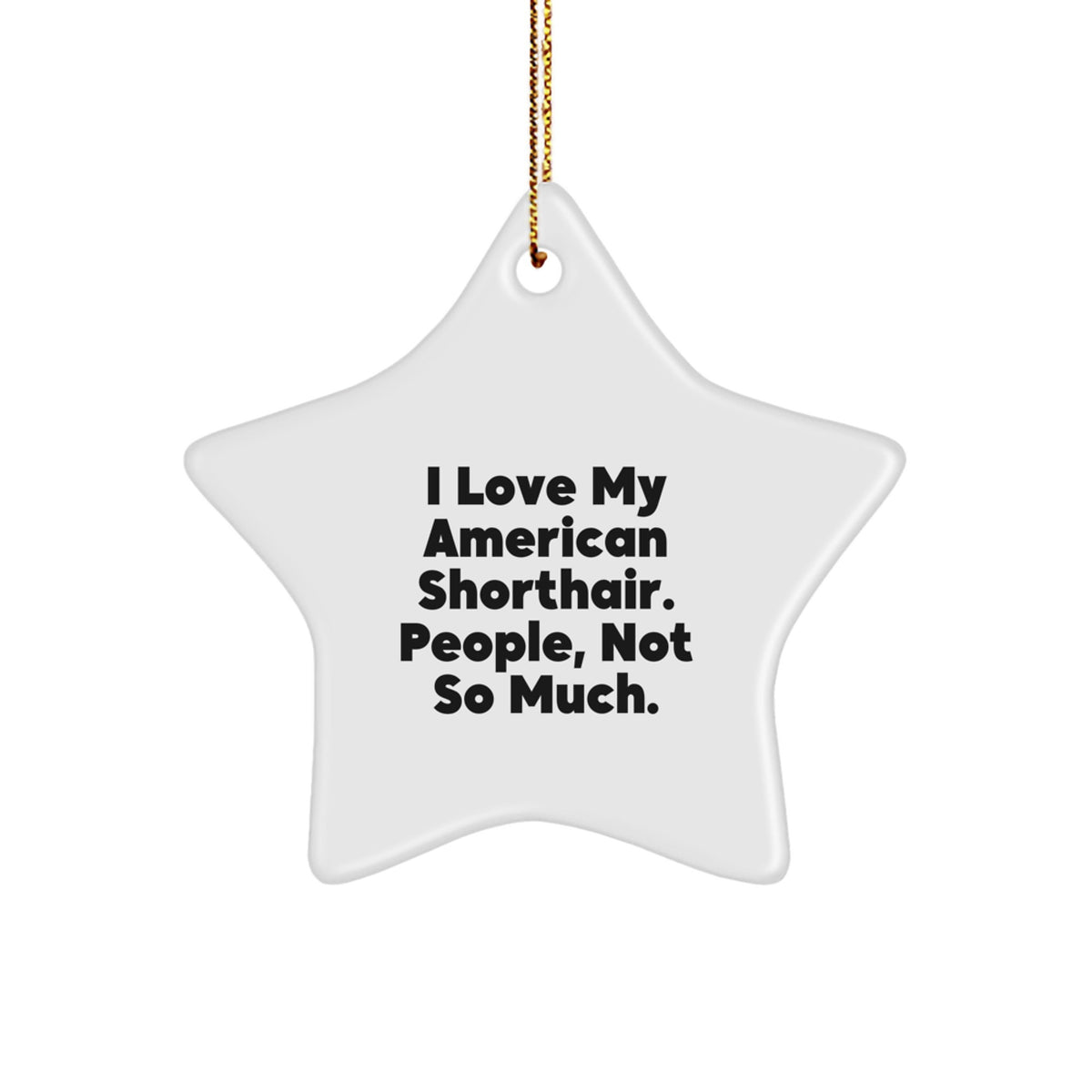 American Shorthair Cat Star Ornament, 'I Love My American Shorthair. People, Not So Much.' Funny Quote, Gifts from Friends or Family, Christmas Unique Gifts for American Shorthair Cat Lovers - Image 1