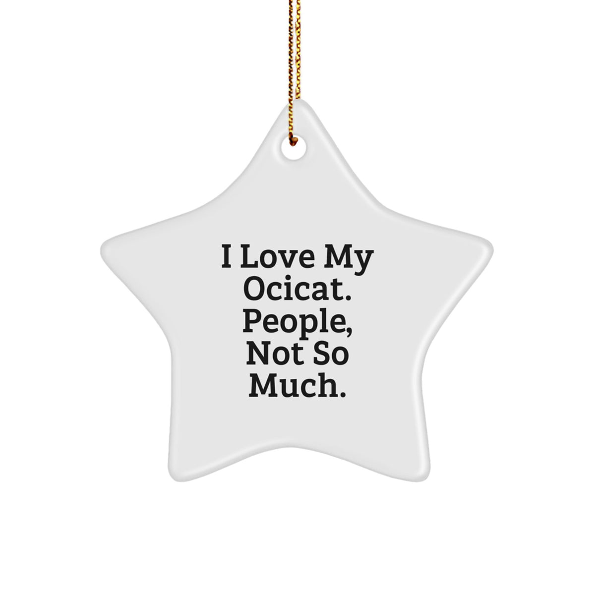 Ocicat Lovers Rejoice! Funny Star Ornament Gifts for Friends, Family, or Coworkers - 'I Love My Ocicat. People, Not So Much.' - Image 1