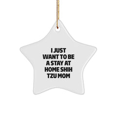 Shih Tzu Dog Star Ornament Gifts from Mom to Daughter for Christmas, Funny Quote I Just Want To Be A Stay At Home Shih Tzu Mom, White Star Shaped Decoration - Image 1