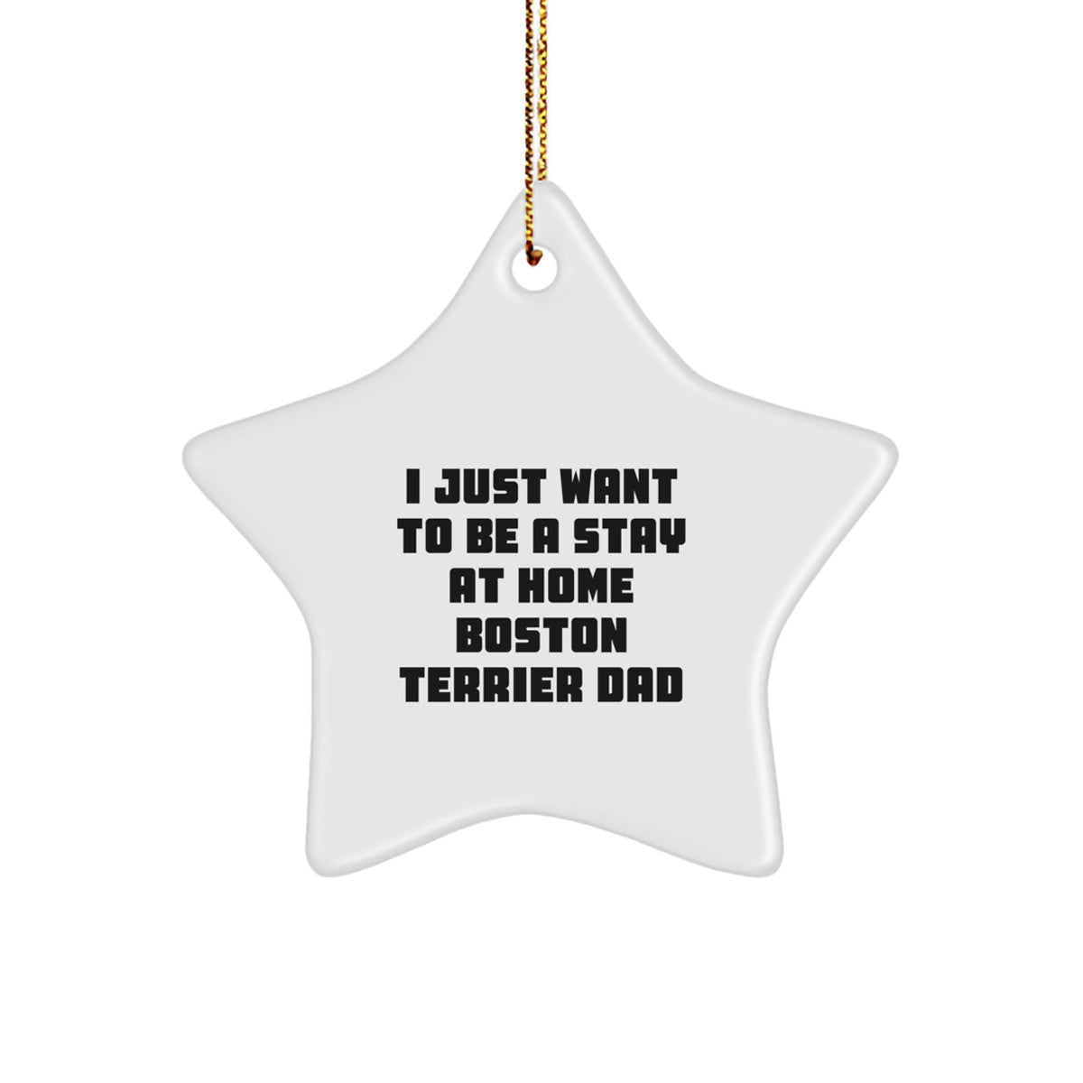 Funny Boston Terrier Dad Gifts, I Just Want To Be A Stay At Home Boston Terrier Dad Star Ornament, Christmas Unique Gifts from Men to Family - Image 1
