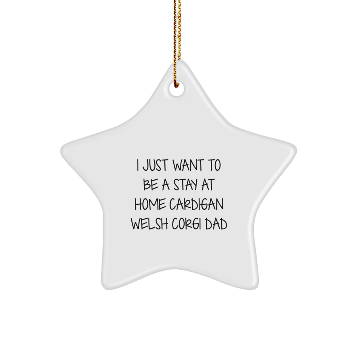 Funny Cardigan Welsh Corgi Dog Gifts - Star Ornament for I Just Want To Be A Stay At Home Dad - Gifts from Men for Cardigan Welsh Corgi Dog Lovers at Christmas - Image 1